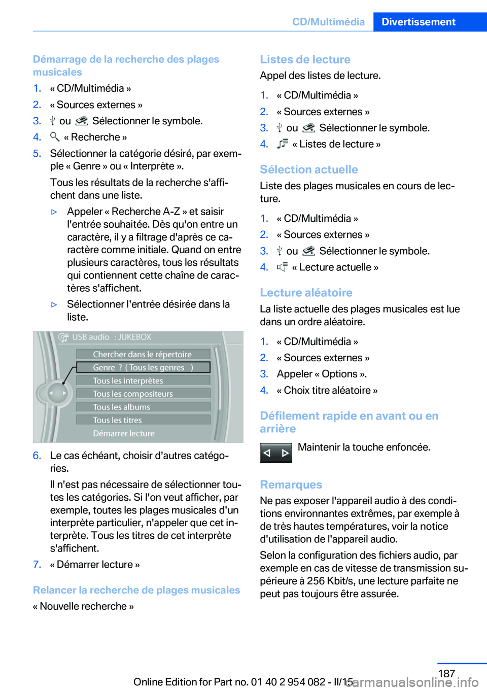 BMW Z4 2016 Notices Demploi (in French) Démarrage de la recherche des plages
musicales1.« CD/Multimédia »2.« Sources externes »3. ou Sélectionner le symbole.4. « Recherche »5.Sélectionner la catégorie désiré, par exem‐
p BMW Z4 2016 Notices Demploi (in French) Démarrage de la recherche des plages
musicales1.« CD/Multimédia »2.« Sources externes »3. ou Sélectionner le symbole.4. « Recherche »5.Sélectionner la catégorie désiré, par exem‐
p