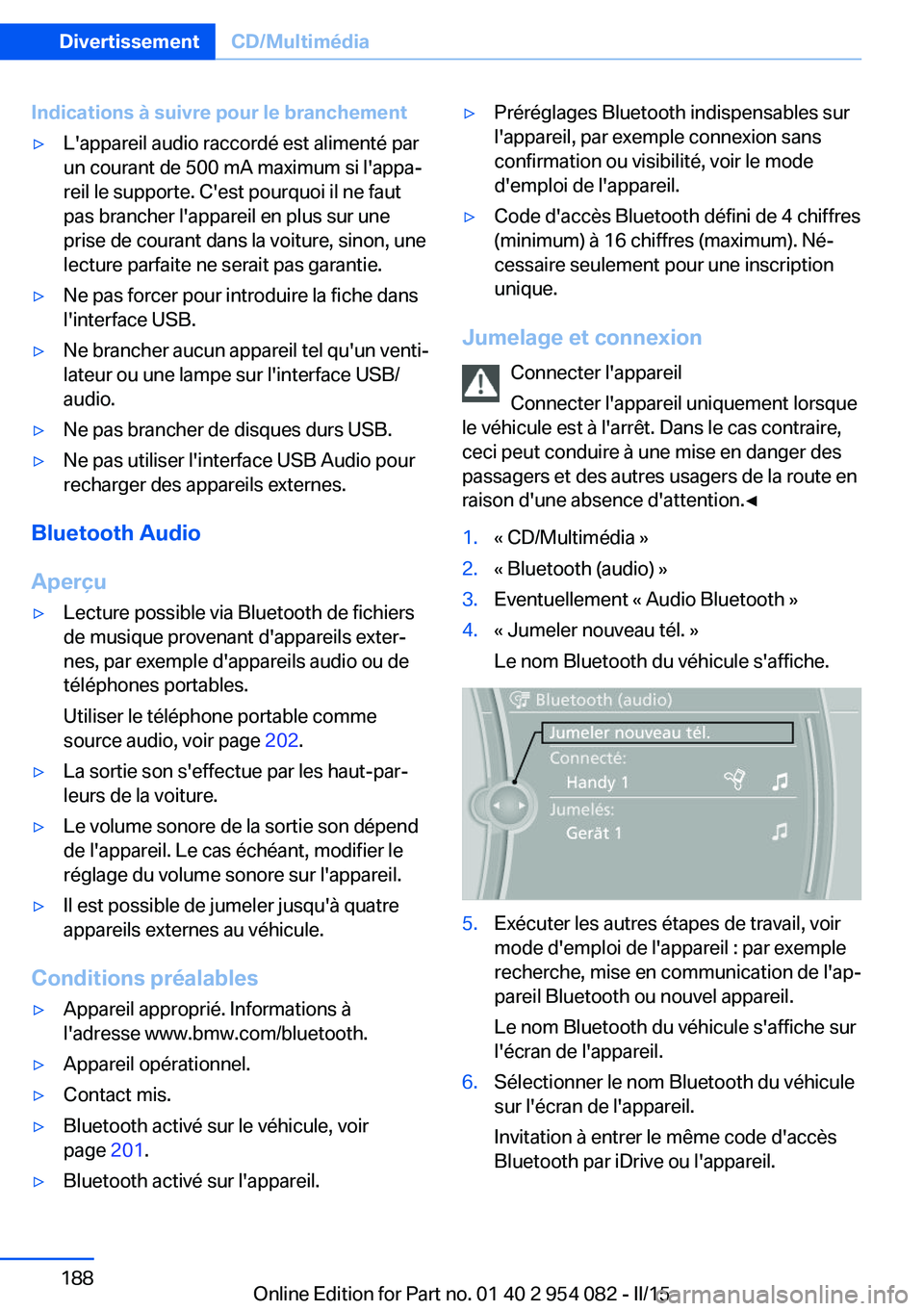 BMW Z4 2016 Notices Demploi (in French) Indications à suivre pour le branchement▷L'appareil audio raccordé est alimenté par
un courant de 500 mA maximum si l'appa‐
reil le supporte. C'est pourquoi il ne faut
pas brancher BMW Z4 2016 Notices Demploi (in French) Indications à suivre pour le branchement▷L'appareil audio raccordé est alimenté par
un courant de 500 mA maximum si l'appa‐
reil le supporte. C'est pourquoi il ne faut
pas brancher