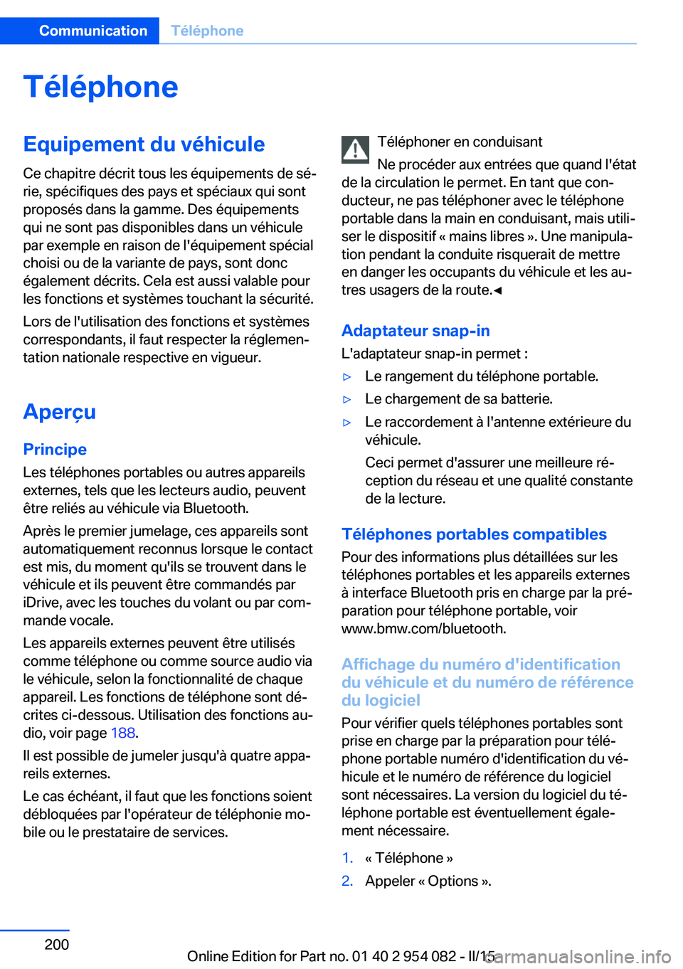 BMW Z4 2016 Notices Demploi (in French) TéléphoneEquipement du véhiculeCe chapitre décrit tous les équipements de sé‐
rie, spécifiques des pays et spéciaux qui sont
proposés dans la gamme. Des équipements
qui ne sont pas disponi BMW Z4 2016 Notices Demploi (in French) TéléphoneEquipement du véhiculeCe chapitre décrit tous les équipements de sé‐
rie, spécifiques des pays et spéciaux qui sont
proposés dans la gamme. Des équipements
qui ne sont pas disponi
