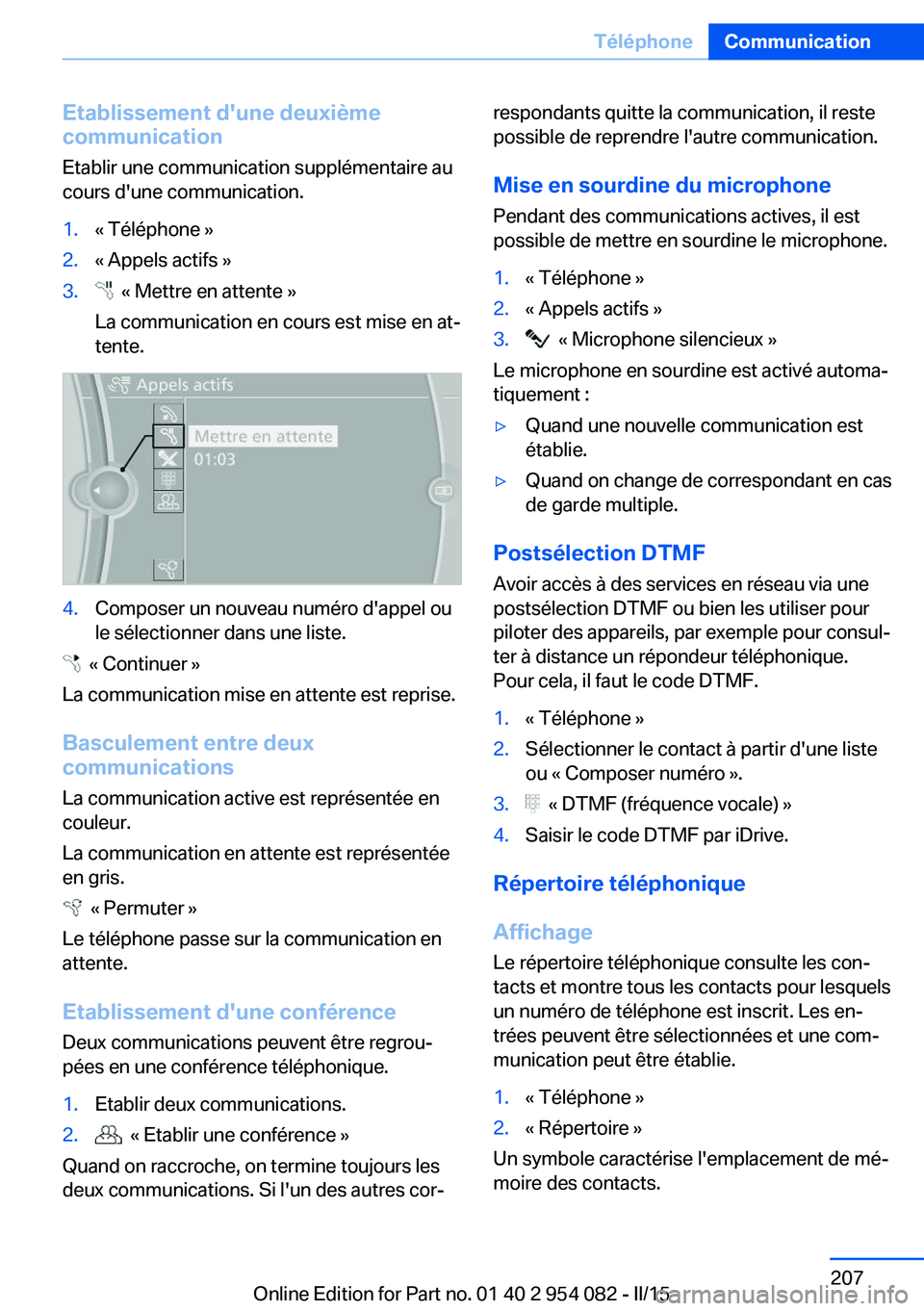 BMW Z4 2016 Notices Demploi (in French) Etablissement d'une deuxième
communication
Etablir une communication supplémentaire au
cours d'une communication.1.« Téléphone »2.« Appels actifs »3. « Mettre en attente »
La commun BMW Z4 2016 Notices Demploi (in French) Etablissement d'une deuxième
communication
Etablir une communication supplémentaire au
cours d'une communication.1.« Téléphone »2.« Appels actifs »3. « Mettre en attente »
La commun