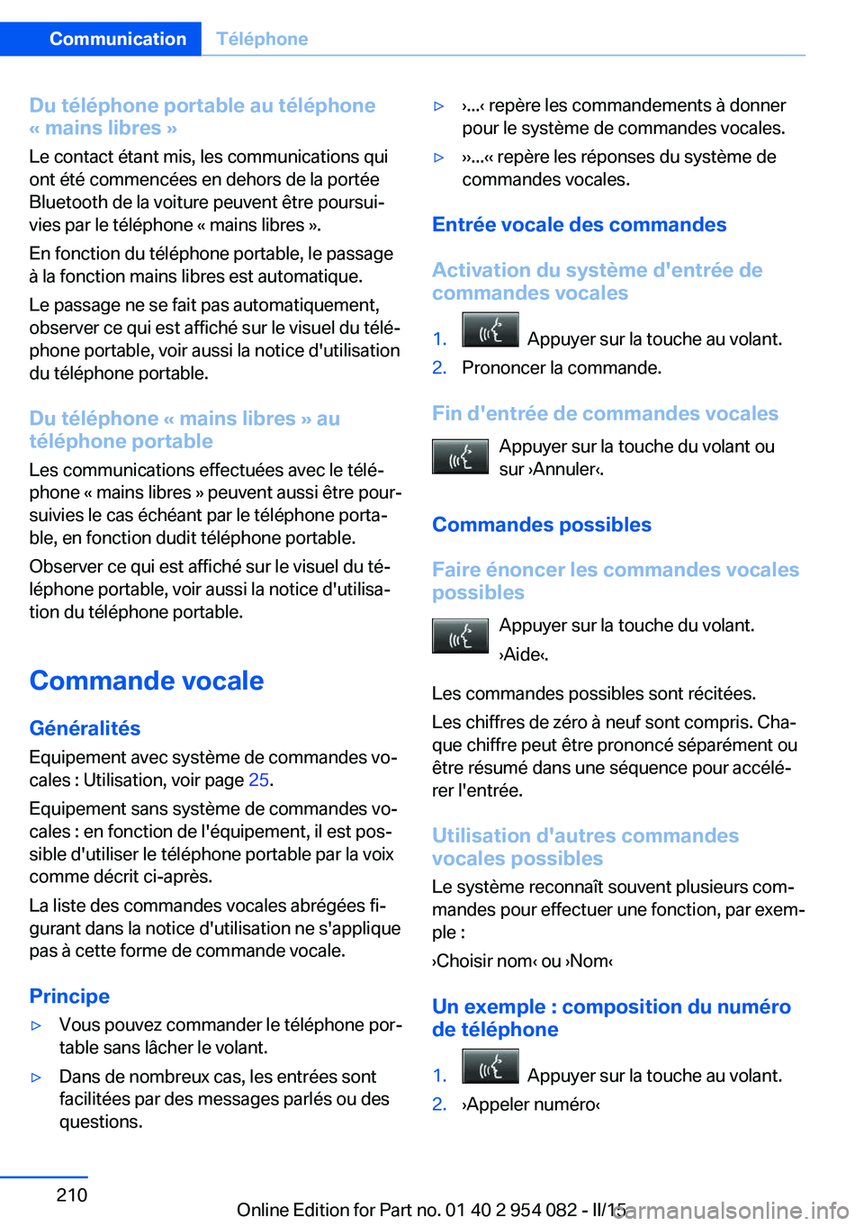 BMW Z4 2016 Notices Demploi (in French) Du téléphone portable au téléphone
« mains libres »
Le contact étant mis, les communications qui
ont été commencées en dehors de la portée
Bluetooth de la voiture peuvent être poursui‐ v BMW Z4 2016 Notices Demploi (in French) Du téléphone portable au téléphone
« mains libres »
Le contact étant mis, les communications qui
ont été commencées en dehors de la portée
Bluetooth de la voiture peuvent être poursui‐ v