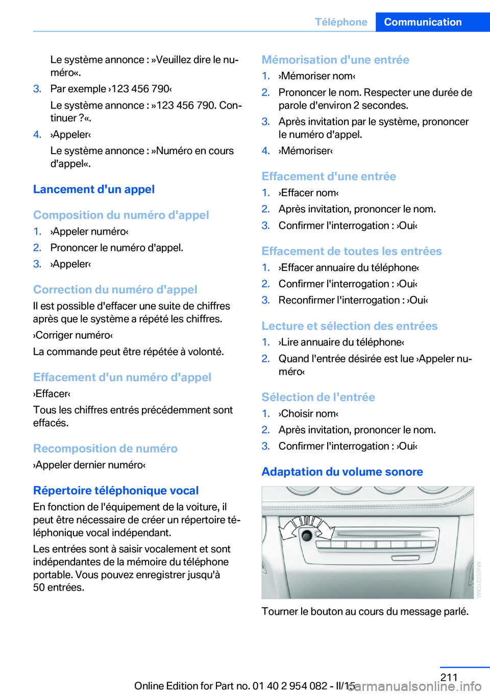 BMW Z4 2016 Notices Demploi (in French) Le système annonce : »Veuillez dire le nu‐
méro«.3.Par exemple ›123 456 790‹
Le système annonce : »123 456 790. Con‐
tinuer ?«.4.›Appeler‹
Le système annonce : »Numéro en cours
d BMW Z4 2016 Notices Demploi (in French) Le système annonce : »Veuillez dire le nu‐
méro«.3.Par exemple ›123 456 790‹
Le système annonce : »123 456 790. Con‐
tinuer ?«.4.›Appeler‹
Le système annonce : »Numéro en cours
d
