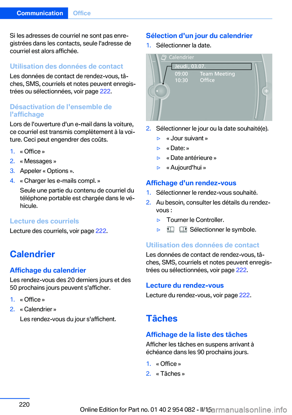 BMW Z4 2016 Notices Demploi (in French) Si les adresses de courriel ne sont pas enre‐
gistrées dans les contacts, seule l'adresse de
courriel est alors affichée.
Utilisation des données de contact Les données de contact de rendez- BMW Z4 2016 Notices Demploi (in French) Si les adresses de courriel ne sont pas enre‐
gistrées dans les contacts, seule l'adresse de
courriel est alors affichée.
Utilisation des données de contact Les données de contact de rendez-