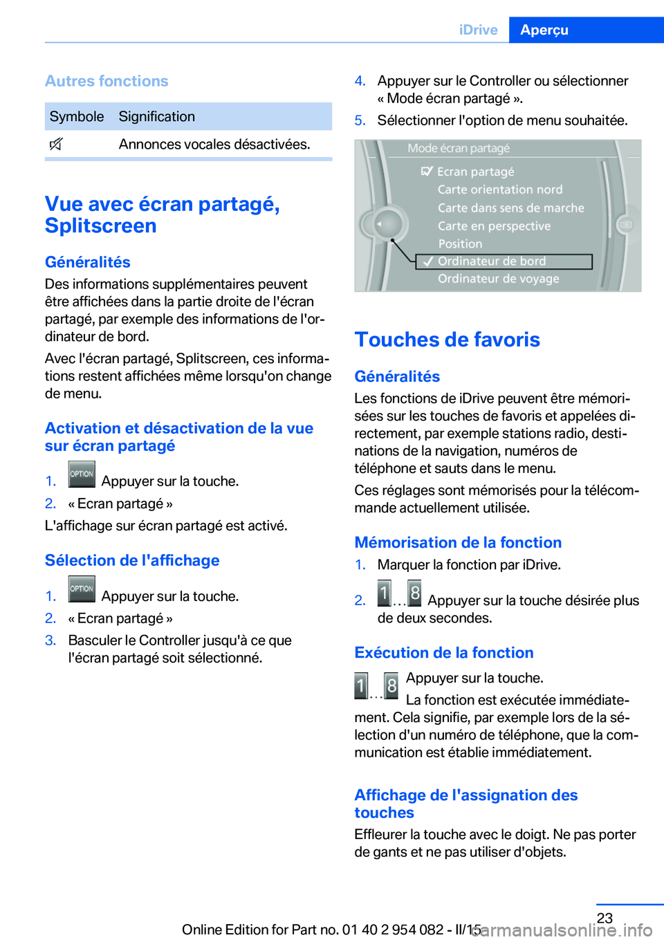 BMW Z4 2016 Notices Demploi (in French) Autres fonctionsSymboleSignification Annonces vocales désactivées.
Vue avec écran partagé,
Splitscreen
Généralités
Des informations supplémentaires peuvent
être affichées dans la partie droi BMW Z4 2016 Notices Demploi (in French) Autres fonctionsSymboleSignification Annonces vocales désactivées.
Vue avec écran partagé,
Splitscreen
Généralités
Des informations supplémentaires peuvent
être affichées dans la partie droi