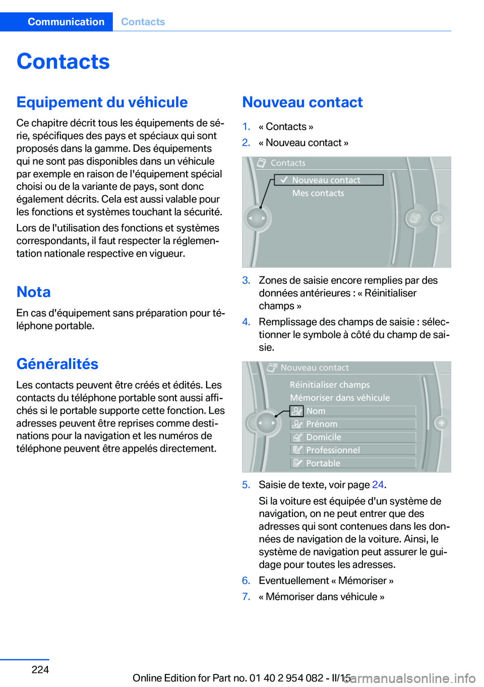 BMW Z4 2016 Notices Demploi (in French) ContactsEquipement du véhiculeCe chapitre décrit tous les équipements de sé‐
rie, spécifiques des pays et spéciaux qui sont
proposés dans la gamme. Des équipements
qui ne sont pas disponible BMW Z4 2016 Notices Demploi (in French) ContactsEquipement du véhiculeCe chapitre décrit tous les équipements de sé‐
rie, spécifiques des pays et spéciaux qui sont
proposés dans la gamme. Des équipements
qui ne sont pas disponible