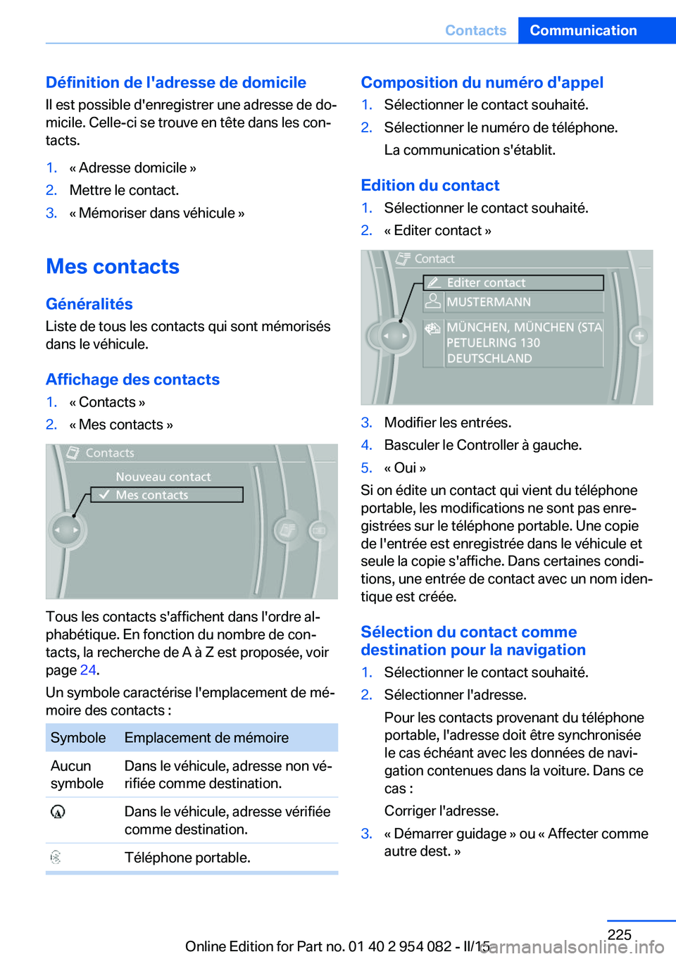 BMW Z4 2016 Notices Demploi (in French) Définition de l'adresse de domicileIl est possible d'enregistrer une adresse de do‐
micile. Celle-ci se trouve en tête dans les con‐
tacts.1.« Adresse domicile »2.Mettre le contact.3. BMW Z4 2016 Notices Demploi (in French) Définition de l'adresse de domicileIl est possible d'enregistrer une adresse de do‐
micile. Celle-ci se trouve en tête dans les con‐
tacts.1.« Adresse domicile »2.Mettre le contact.3.