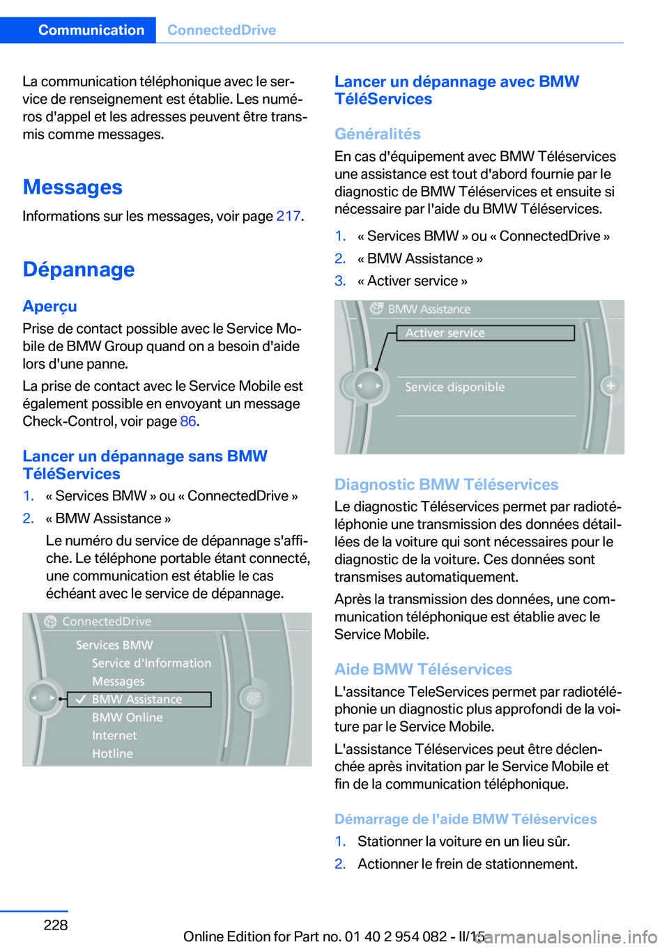 BMW Z4 2016 Notices Demploi (in French) La communication téléphonique avec le ser‐
vice de renseignement est établie. Les numé‐
ros d'appel et les adresses peuvent être trans‐
mis comme messages.
Messages
Informations sur les BMW Z4 2016 Notices Demploi (in French) La communication téléphonique avec le ser‐
vice de renseignement est établie. Les numé‐
ros d'appel et les adresses peuvent être trans‐
mis comme messages.
Messages
Informations sur les