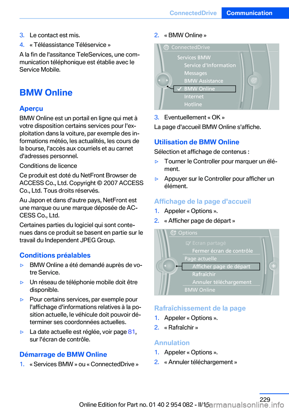 BMW Z4 2016 Notices Demploi (in French) 3.Le contact est mis.4.« Téléassistance Téléservice »
A la fin de l'assitance TeleServices, une com‐
munication téléphonique est établie avec le
Service Mobile.
BMW Online
Aperçu BMW O BMW Z4 2016 Notices Demploi (in French) 3.Le contact est mis.4.« Téléassistance Téléservice »
A la fin de l'assitance TeleServices, une com‐
munication téléphonique est établie avec le
Service Mobile.
BMW Online
Aperçu BMW O