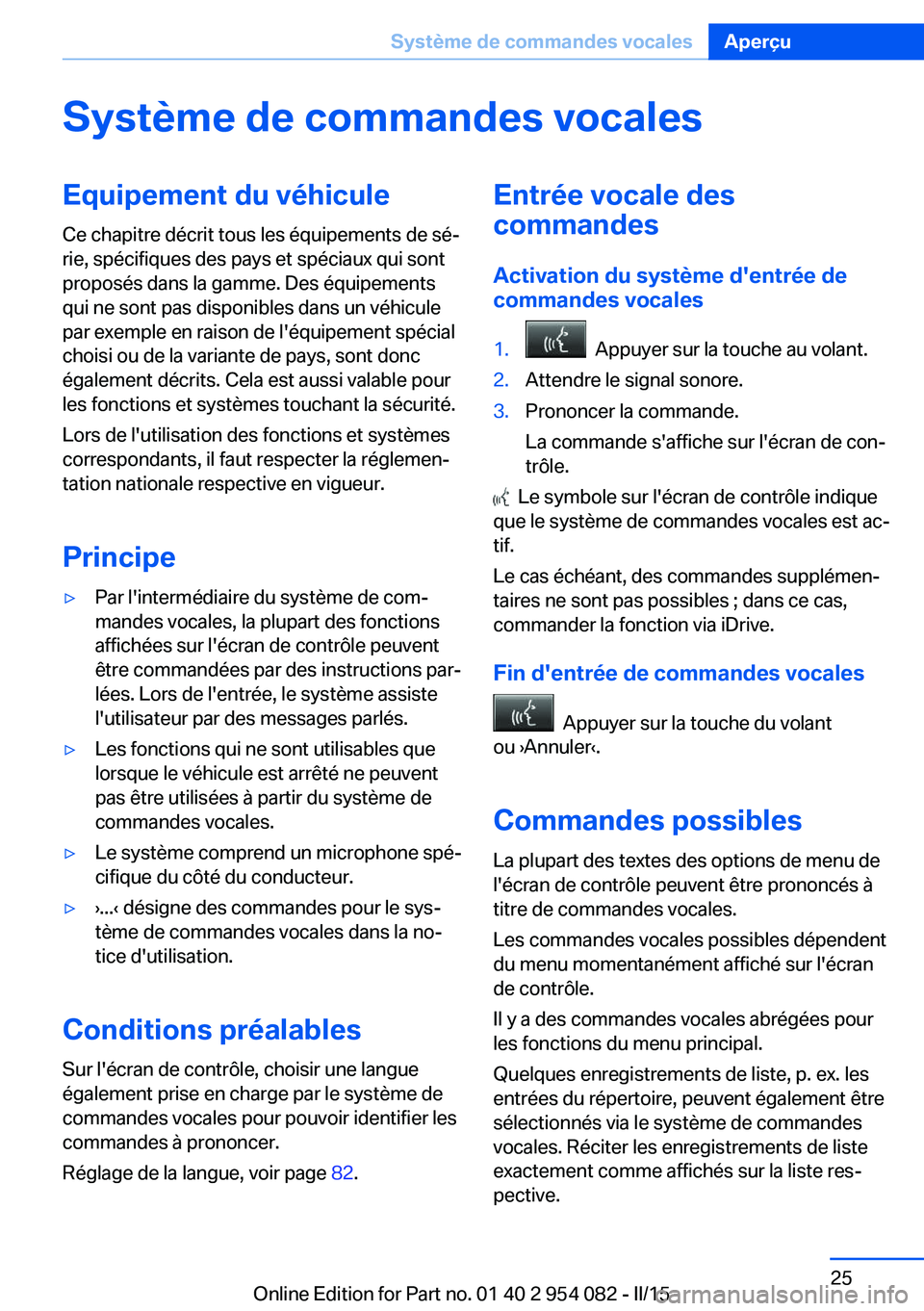 BMW Z4 2016 Notices Demploi (in French) Système de commandes vocalesEquipement du véhicule
Ce chapitre décrit tous les équipements de sé‐
rie, spécifiques des pays et spéciaux qui sont
proposés dans la gamme. Des équipements
qui BMW Z4 2016 Notices Demploi (in French) Système de commandes vocalesEquipement du véhicule
Ce chapitre décrit tous les équipements de sé‐
rie, spécifiques des pays et spéciaux qui sont
proposés dans la gamme. Des équipements
qui