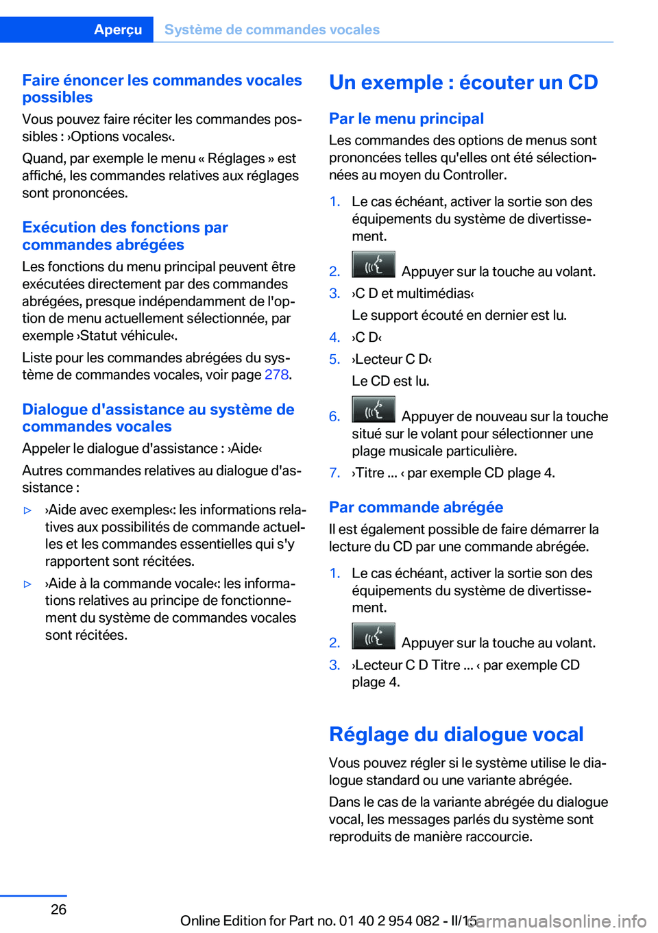 BMW Z4 2016 Notices Demploi (in French) Faire énoncer les commandes vocales
possibles
Vous pouvez faire réciter les commandes pos‐
sibles : ›Options vocales‹.
Quand, par exemple le menu « Réglages » est
affiché, les commandes re BMW Z4 2016 Notices Demploi (in French) Faire énoncer les commandes vocales
possibles
Vous pouvez faire réciter les commandes pos‐
sibles : ›Options vocales‹.
Quand, par exemple le menu « Réglages » est
affiché, les commandes re
