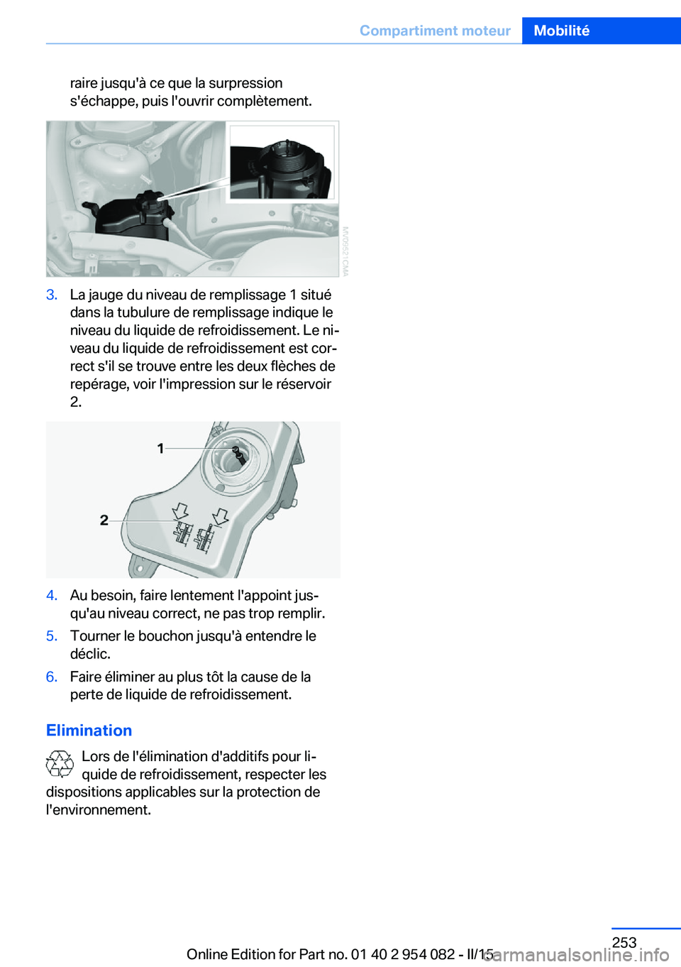 BMW Z4 2016  Notices Demploi (in French) raire jusqu'à ce que la surpression
s'échappe, puis l'ouvrir complètement.3.La jauge du niveau de remplissage 1 situé
dans la tubulure de remplissage indique le
niveau du liquide de re