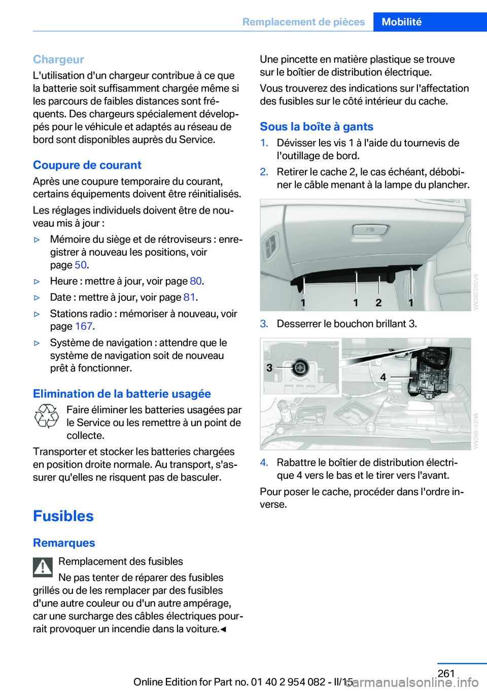 BMW Z4 2016 Notices Demploi (in French) Chargeur
L'utilisation d'un chargeur contribue à ce que
la batterie soit suffisamment chargée même si
les parcours de faibles distances sont fré‐
quents. Des chargeurs spécialement dév BMW Z4 2016 Notices Demploi (in French) Chargeur
L'utilisation d'un chargeur contribue à ce que
la batterie soit suffisamment chargée même si
les parcours de faibles distances sont fré‐
quents. Des chargeurs spécialement dév