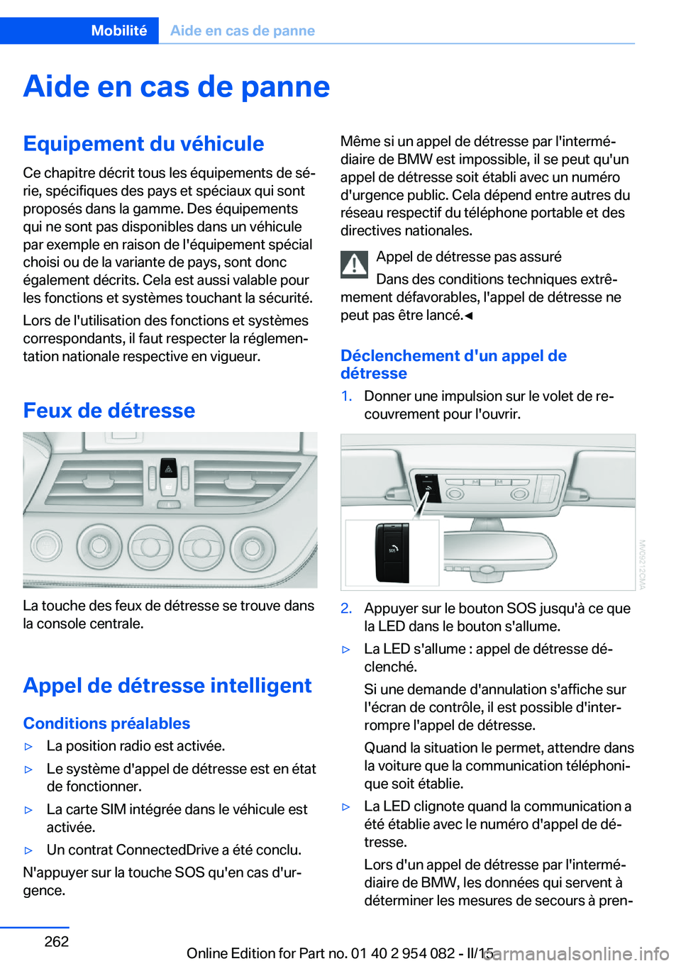 BMW Z4 2016 Notices Demploi (in French) Aide en cas de panneEquipement du véhiculeCe chapitre décrit tous les équipements de sé‐
rie, spécifiques des pays et spéciaux qui sont
proposés dans la gamme. Des équipements
qui ne sont pa BMW Z4 2016 Notices Demploi (in French) Aide en cas de panneEquipement du véhiculeCe chapitre décrit tous les équipements de sé‐
rie, spécifiques des pays et spéciaux qui sont
proposés dans la gamme. Des équipements
qui ne sont pa