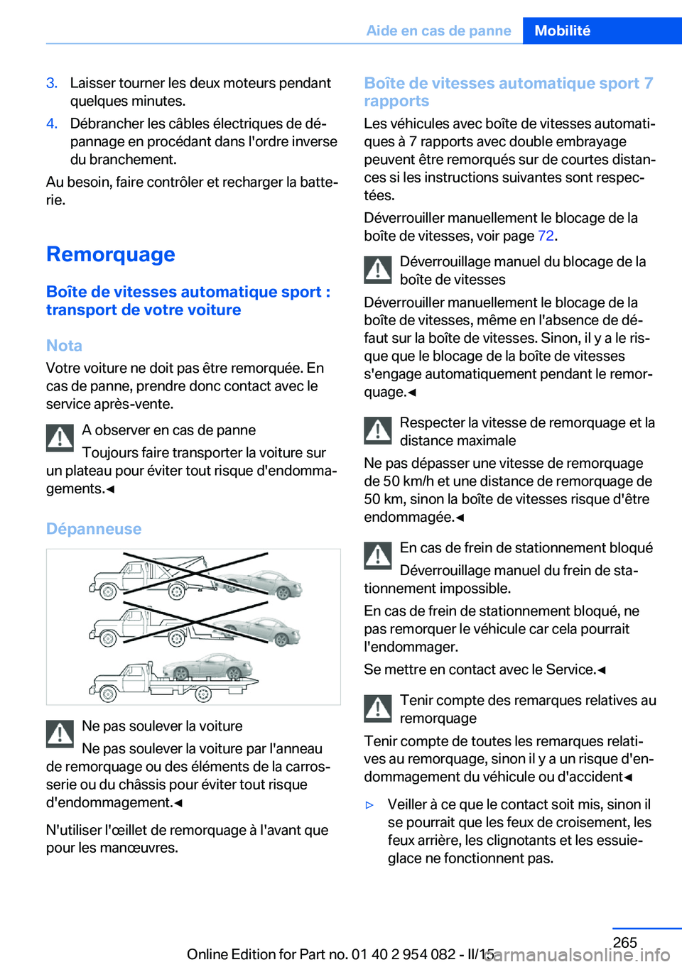 BMW Z4 2016 Notices Demploi (in French) 3.Laisser tourner les deux moteurs pendant
quelques minutes.4.Débrancher les câbles électriques de dé‐
pannage en procédant dans l'ordre inverse
du branchement.
Au besoin, faire contrôler BMW Z4 2016 Notices Demploi (in French) 3.Laisser tourner les deux moteurs pendant
quelques minutes.4.Débrancher les câbles électriques de dé‐
pannage en procédant dans l'ordre inverse
du branchement.
Au besoin, faire contrôler