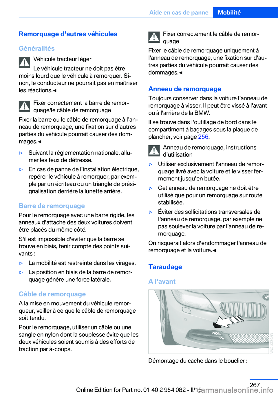 BMW Z4 2016 Notices Demploi (in French) Remorquage d'autres véhicules
Généralités Véhicule tracteur léger
Le véhicule tracteur ne doit pas être
moins lourd que le véhicule à remorquer. Si‐
non, le conducteur ne pourrait pas BMW Z4 2016 Notices Demploi (in French) Remorquage d'autres véhicules
Généralités Véhicule tracteur léger
Le véhicule tracteur ne doit pas être
moins lourd que le véhicule à remorquer. Si‐
non, le conducteur ne pourrait pas