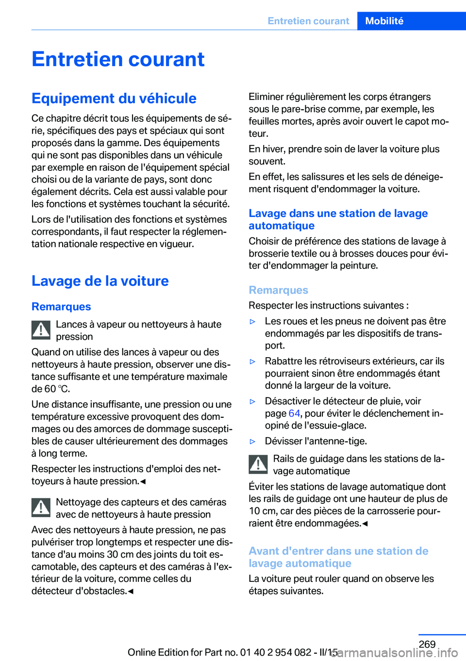 BMW Z4 2016 Notices Demploi (in French) Entretien courantEquipement du véhicule
Ce chapitre décrit tous les équipements de sé‐
rie, spécifiques des pays et spéciaux qui sont
proposés dans la gamme. Des équipements
qui ne sont pas BMW Z4 2016 Notices Demploi (in French) Entretien courantEquipement du véhicule
Ce chapitre décrit tous les équipements de sé‐
rie, spécifiques des pays et spéciaux qui sont
proposés dans la gamme. Des équipements
qui ne sont pas