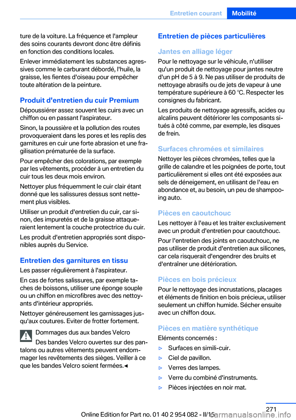 BMW Z4 2016 Notices Demploi (in French) ture de la voiture. La fréquence et l'ampleur
des soins courants devront donc être définis
en fonction des conditions locales.
Enlever immédiatement les substances agres‐
sives comme le carb BMW Z4 2016 Notices Demploi (in French) ture de la voiture. La fréquence et l'ampleur
des soins courants devront donc être définis
en fonction des conditions locales.
Enlever immédiatement les substances agres‐
sives comme le carb