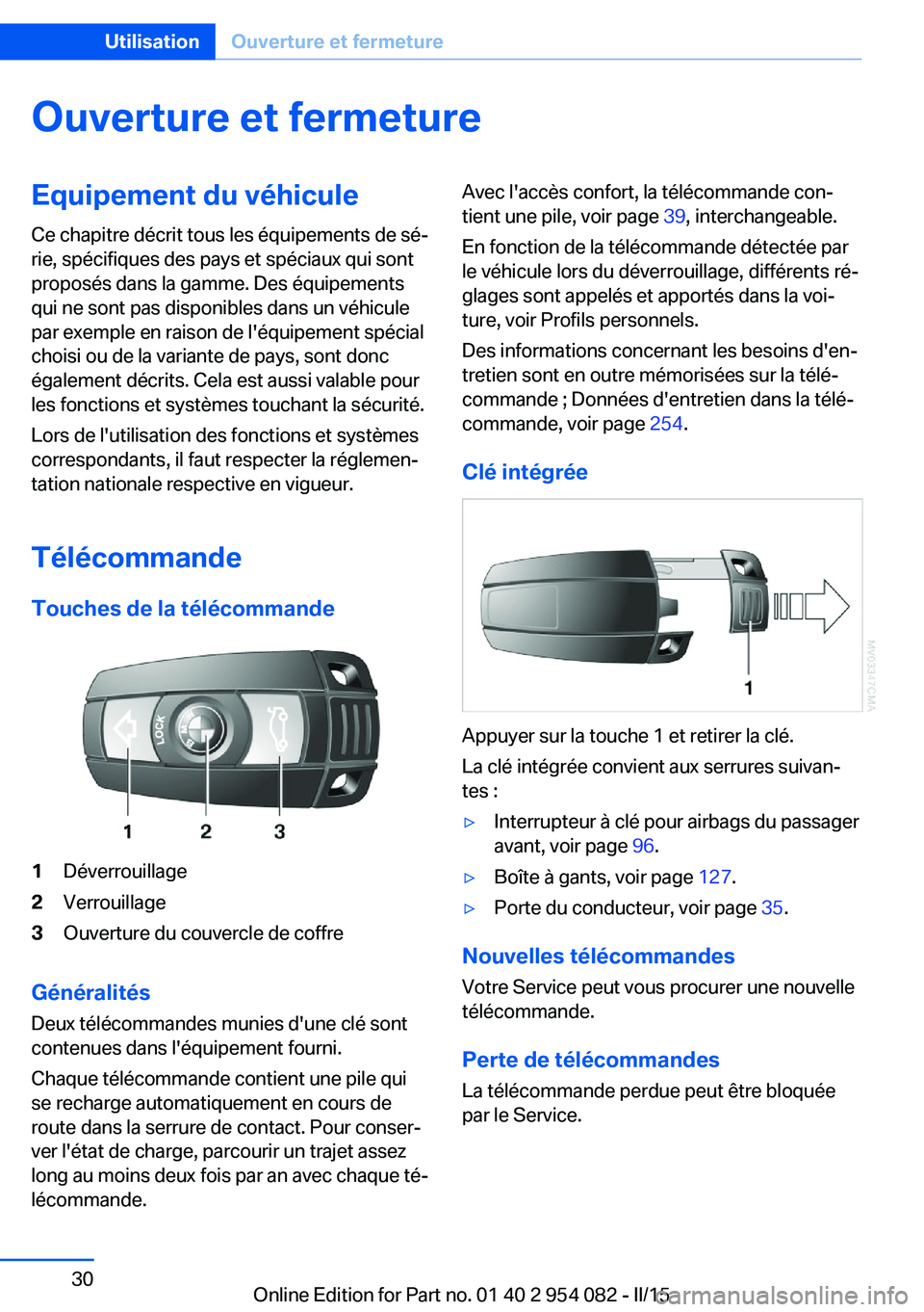 BMW Z4 2016 Notices Demploi (in French) Ouverture et fermetureEquipement du véhicule
Ce chapitre décrit tous les équipements de sé‐
rie, spécifiques des pays et spéciaux qui sont
proposés dans la gamme. Des équipements
qui ne sont BMW Z4 2016 Notices Demploi (in French) Ouverture et fermetureEquipement du véhicule
Ce chapitre décrit tous les équipements de sé‐
rie, spécifiques des pays et spéciaux qui sont
proposés dans la gamme. Des équipements
qui ne sont