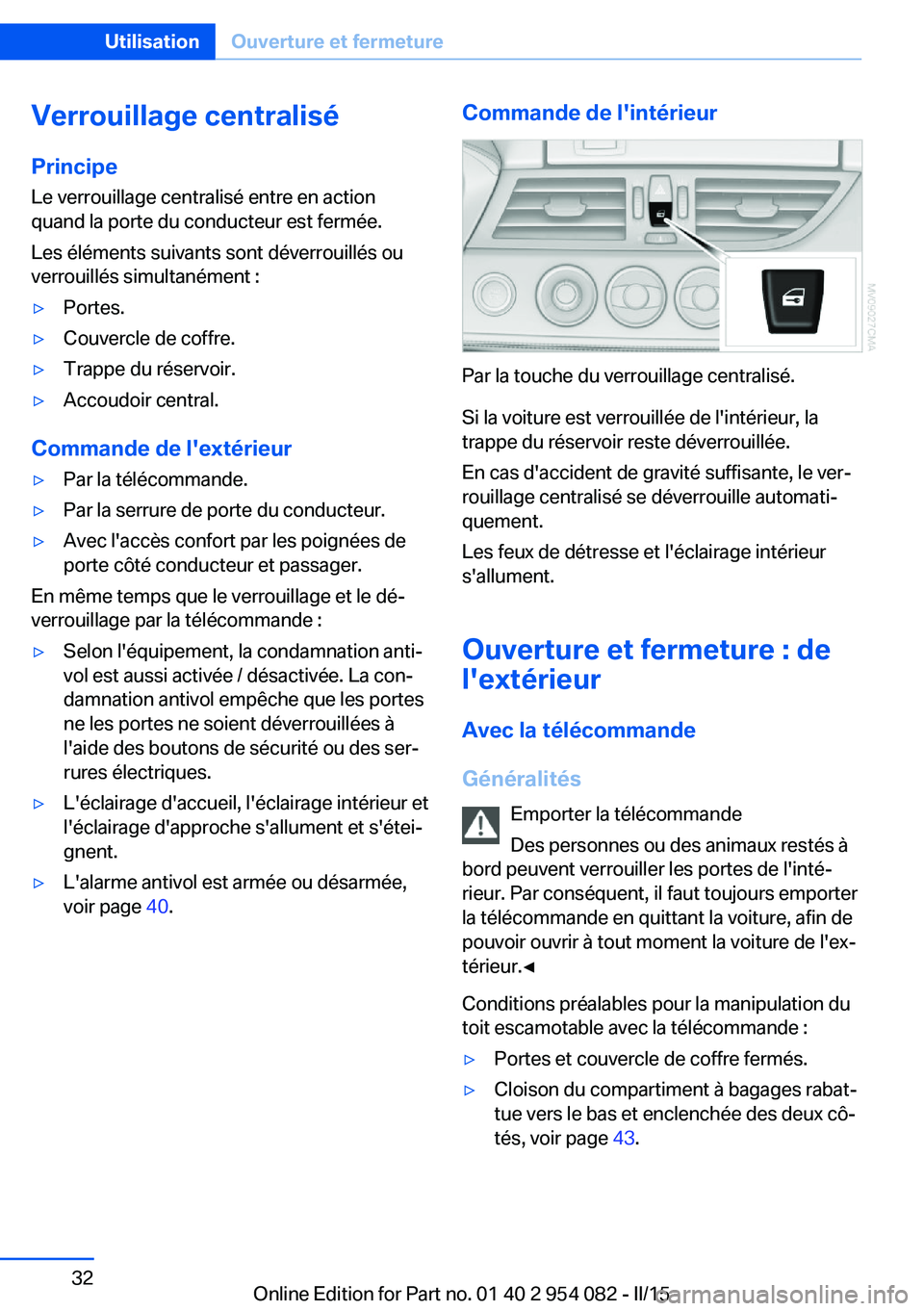 BMW Z4 2016 Notices Demploi (in French) Verrouillage centralisé
Principe Le verrouillage centralisé entre en action
quand la porte du conducteur est fermée.
Les éléments suivants sont déverrouillés ou
verrouillés simultanément :▷ BMW Z4 2016 Notices Demploi (in French) Verrouillage centralisé
Principe Le verrouillage centralisé entre en action
quand la porte du conducteur est fermée.
Les éléments suivants sont déverrouillés ou
verrouillés simultanément :▷