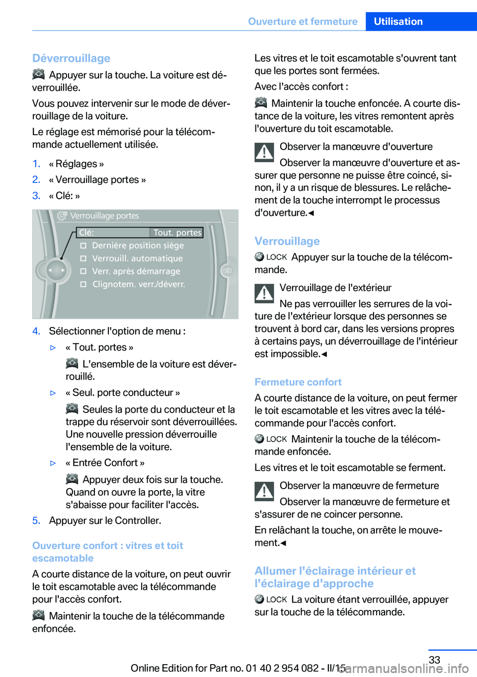 BMW Z4 2016 Notices Demploi (in French) Déverrouillage
Appuyer sur la touche. La voiture est dé‐
verrouillée.
Vous pouvez intervenir sur le mode de déver‐
rouillage de la voiture.
Le réglage est mémorisé pour la télécom‐
ma BMW Z4 2016 Notices Demploi (in French) Déverrouillage
Appuyer sur la touche. La voiture est dé‐
verrouillée.
Vous pouvez intervenir sur le mode de déver‐
rouillage de la voiture.
Le réglage est mémorisé pour la télécom‐
ma