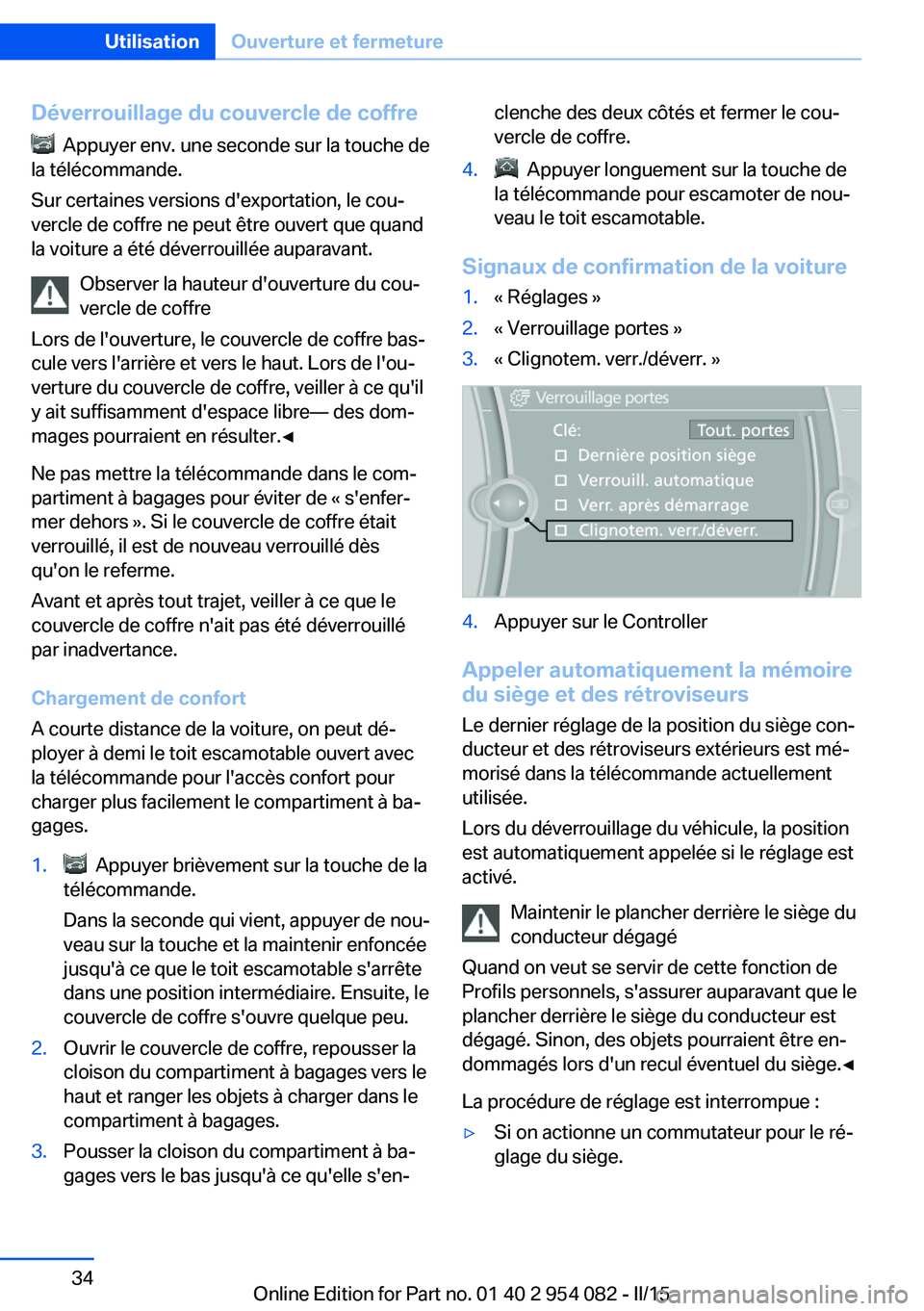 BMW Z4 2016 Notices Demploi (in French) Déverrouillage du couvercle de coffre
Appuyer env. une seconde sur la touche de
la télécommande.
Sur certaines versions d'exportation, le cou‐
vercle de coffre ne peut être ouvert que quan BMW Z4 2016 Notices Demploi (in French) Déverrouillage du couvercle de coffre
Appuyer env. une seconde sur la touche de
la télécommande.
Sur certaines versions d'exportation, le cou‐
vercle de coffre ne peut être ouvert que quan