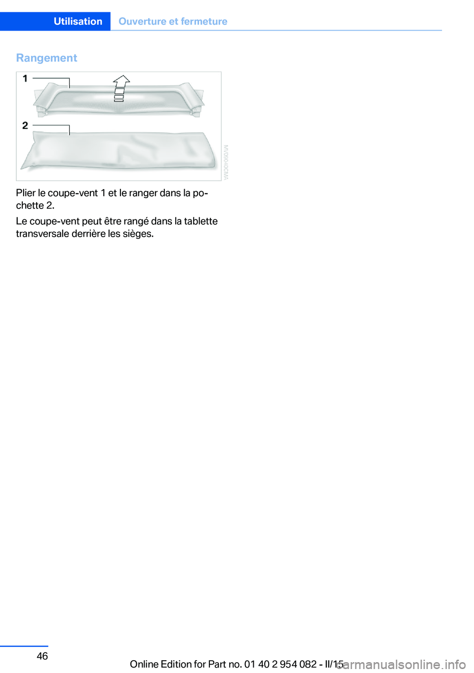 BMW Z4 2016  Notices Demploi (in French) Rangement
Plier le coupe-vent 1 et le ranger dans la po‐
chette 2.
Le coupe-vent peut être rangé dans la tablette
transversale derrière les sièges.
Seite 46UtilisationOuverture et fermeture46
On