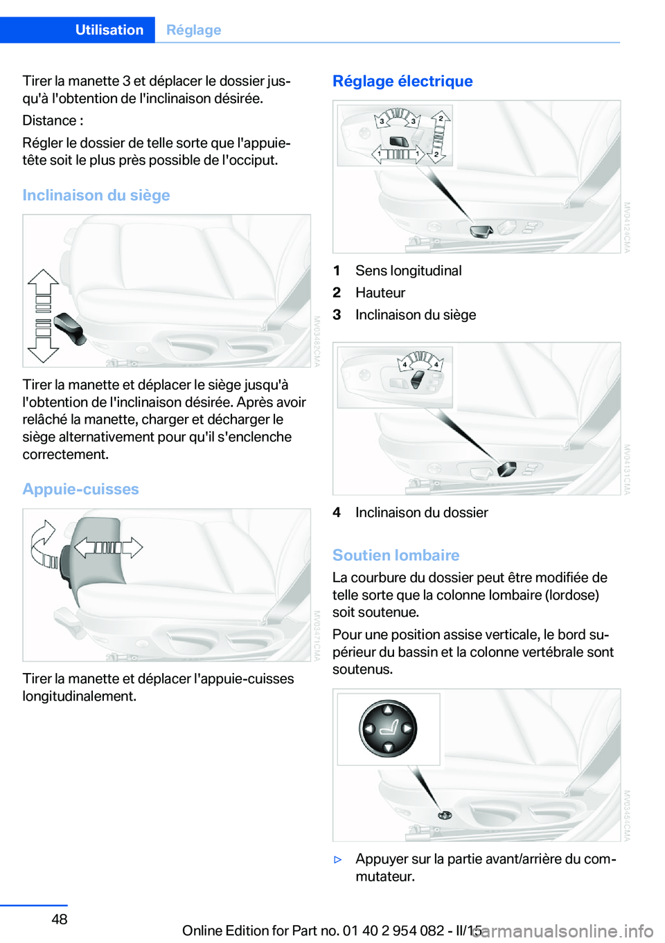BMW Z4 2016  Notices Demploi (in French) Tirer la manette 3 et déplacer le dossier jus‐
qu'à l'obtention de l'inclinaison désirée.
Distance :
Régler le dossier de telle sorte que l'appuie-
tête soit le plus près poss