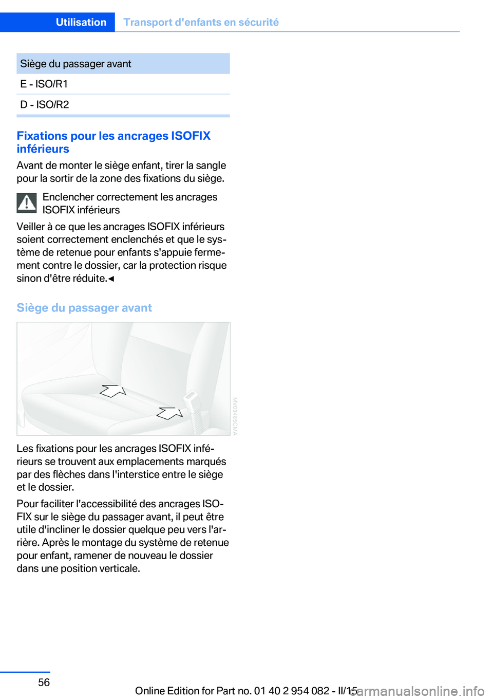 BMW Z4 2016 Notices Demploi (in French) Siège du passager avantE - ISO/R1D - ISO/R2
Fixations pour les ancrages ISOFIX
inférieurs
Avant de monter le siège enfant, tirer la sangle
pour la sortir de la zone des fixations du siège.
Enclenc BMW Z4 2016 Notices Demploi (in French) Siège du passager avantE - ISO/R1D - ISO/R2
Fixations pour les ancrages ISOFIX
inférieurs
Avant de monter le siège enfant, tirer la sangle
pour la sortir de la zone des fixations du siège.
Enclenc