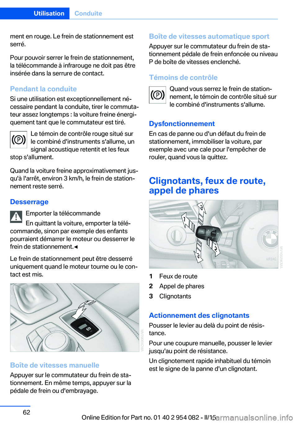BMW Z4 2016 Notices Demploi (in French) ment en rouge. Le frein de stationnement est
serré.
Pour pouvoir serrer le frein de stationnement,
la télécommande à infrarouge ne doit pas être
insérée dans la serrure de contact.
Pendant la c BMW Z4 2016 Notices Demploi (in French) ment en rouge. Le frein de stationnement est
serré.
Pour pouvoir serrer le frein de stationnement,
la télécommande à infrarouge ne doit pas être
insérée dans la serrure de contact.
Pendant la c