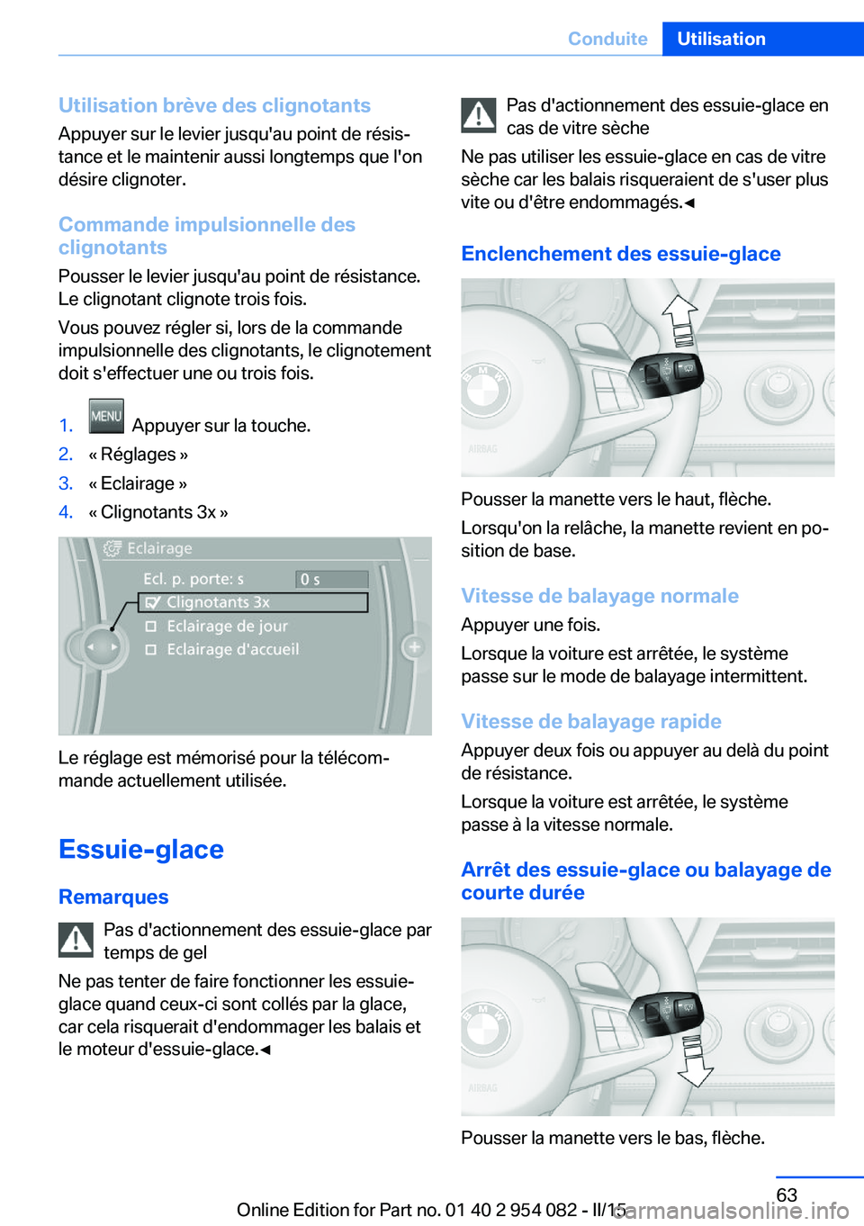 BMW Z4 2016 Notices Demploi (in French) Utilisation brève des clignotants
Appuyer sur le levier jusqu'au point de résis‐
tance et le maintenir aussi longtemps que l'on
désire clignoter.
Commande impulsionnelle des
clignotants
P BMW Z4 2016 Notices Demploi (in French) Utilisation brève des clignotants
Appuyer sur le levier jusqu'au point de résis‐
tance et le maintenir aussi longtemps que l'on
désire clignoter.
Commande impulsionnelle des
clignotants
P
