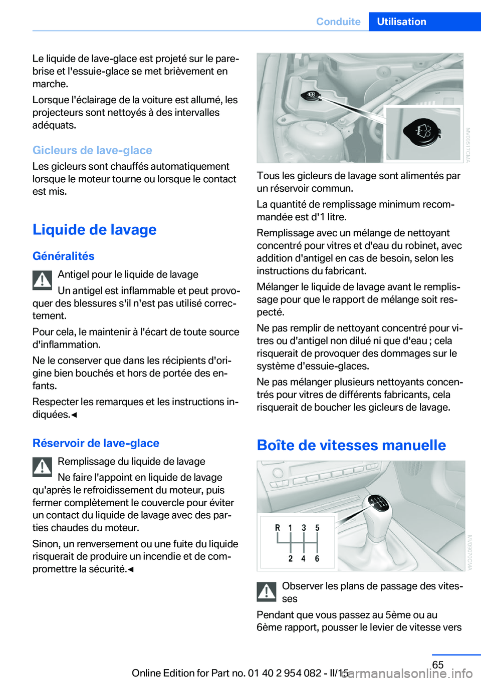 BMW Z4 2016 Notices Demploi (in French) Le liquide de lave-glace est projeté sur le pare-
brise et l'essuie-glace se met brièvement en
marche.
Lorsque l'éclairage de la voiture est allumé, les
projecteurs sont nettoyés à des i BMW Z4 2016 Notices Demploi (in French) Le liquide de lave-glace est projeté sur le pare-
brise et l'essuie-glace se met brièvement en
marche.
Lorsque l'éclairage de la voiture est allumé, les
projecteurs sont nettoyés à des i