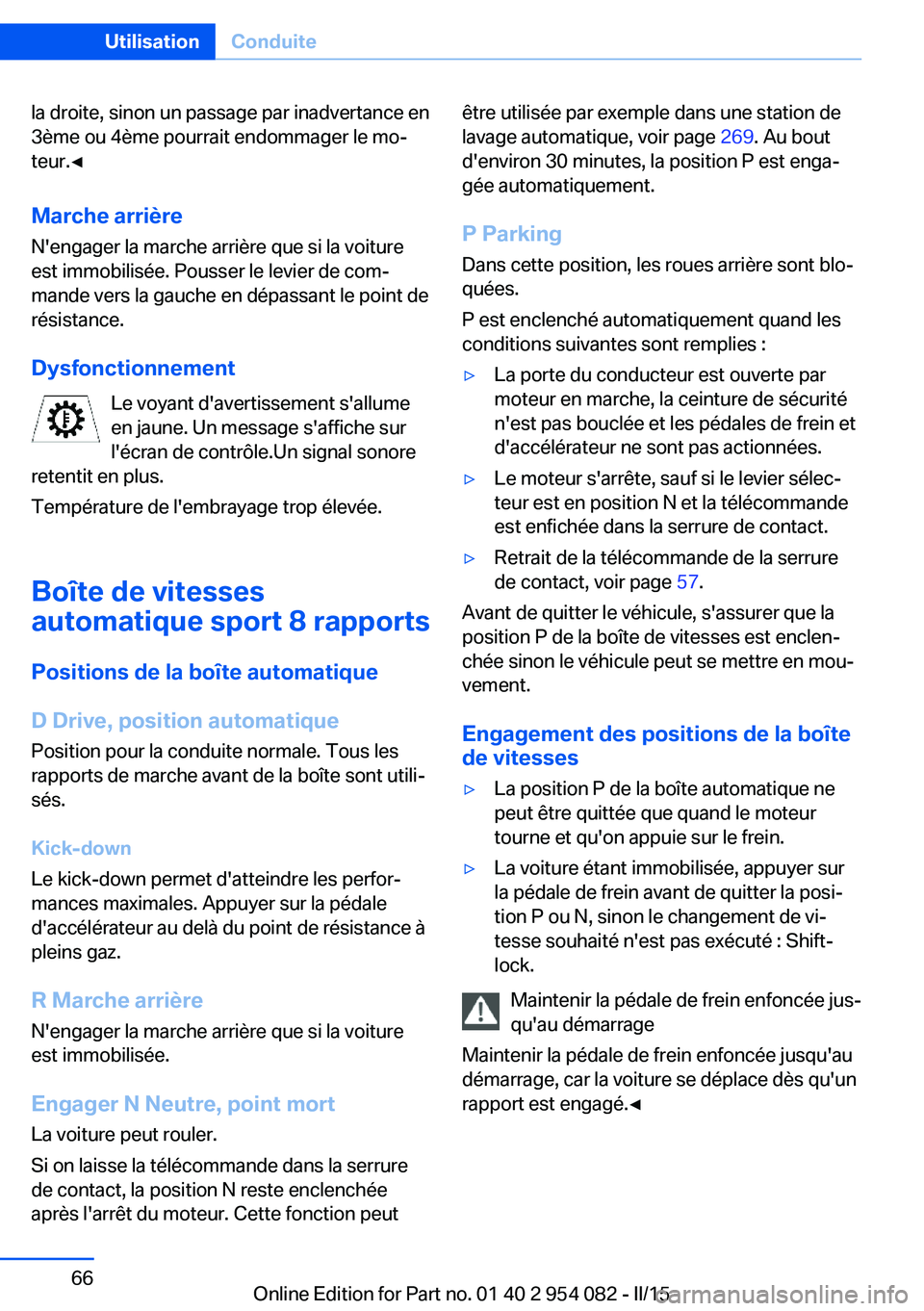 BMW Z4 2016 Notices Demploi (in French) la droite, sinon un passage par inadvertance en
3ème ou 4ème pourrait endommager le mo‐
teur.◀
Marche arrière
N'engager la marche arrière que si la voiture
est immobilisée. Pousser le lev BMW Z4 2016 Notices Demploi (in French) la droite, sinon un passage par inadvertance en
3ème ou 4ème pourrait endommager le mo‐
teur.◀
Marche arrière
N'engager la marche arrière que si la voiture
est immobilisée. Pousser le lev