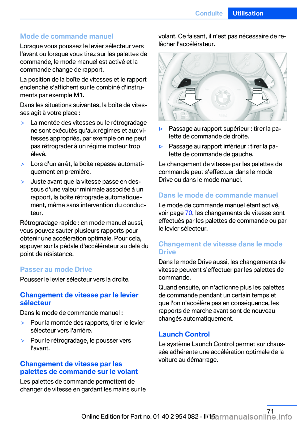 BMW Z4 2016 Notices Demploi (in French) Mode de commande manuelLorsque vous poussez le levier sélecteur vers
l'avant ou lorsque vous tirez sur les palettes de
commande, le mode manuel est activé et la
commande change de rapport.
La po BMW Z4 2016 Notices Demploi (in French) Mode de commande manuelLorsque vous poussez le levier sélecteur vers
l'avant ou lorsque vous tirez sur les palettes de
commande, le mode manuel est activé et la
commande change de rapport.
La po
