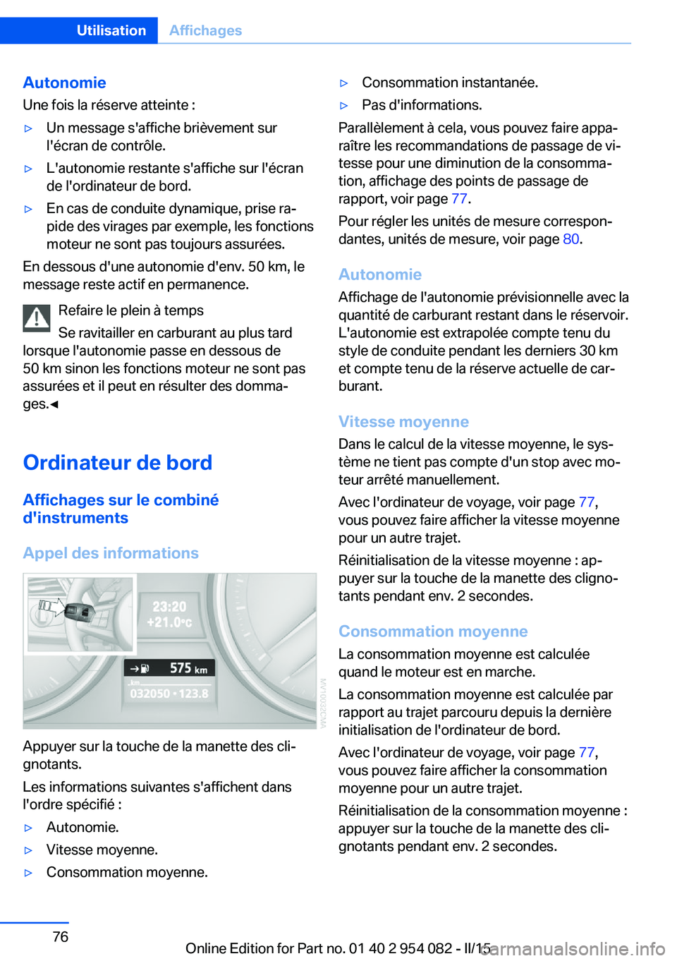 BMW Z4 2016 Notices Demploi (in French) Autonomie
Une fois la réserve atteinte :▷Un message s'affiche brièvement sur
l'écran de contrôle.▷L'autonomie restante s'affiche sur l'écran
de l'ordinateur de bord. BMW Z4 2016 Notices Demploi (in French) Autonomie
Une fois la réserve atteinte :▷Un message s'affiche brièvement sur
l'écran de contrôle.▷L'autonomie restante s'affiche sur l'écran
de l'ordinateur de bord.