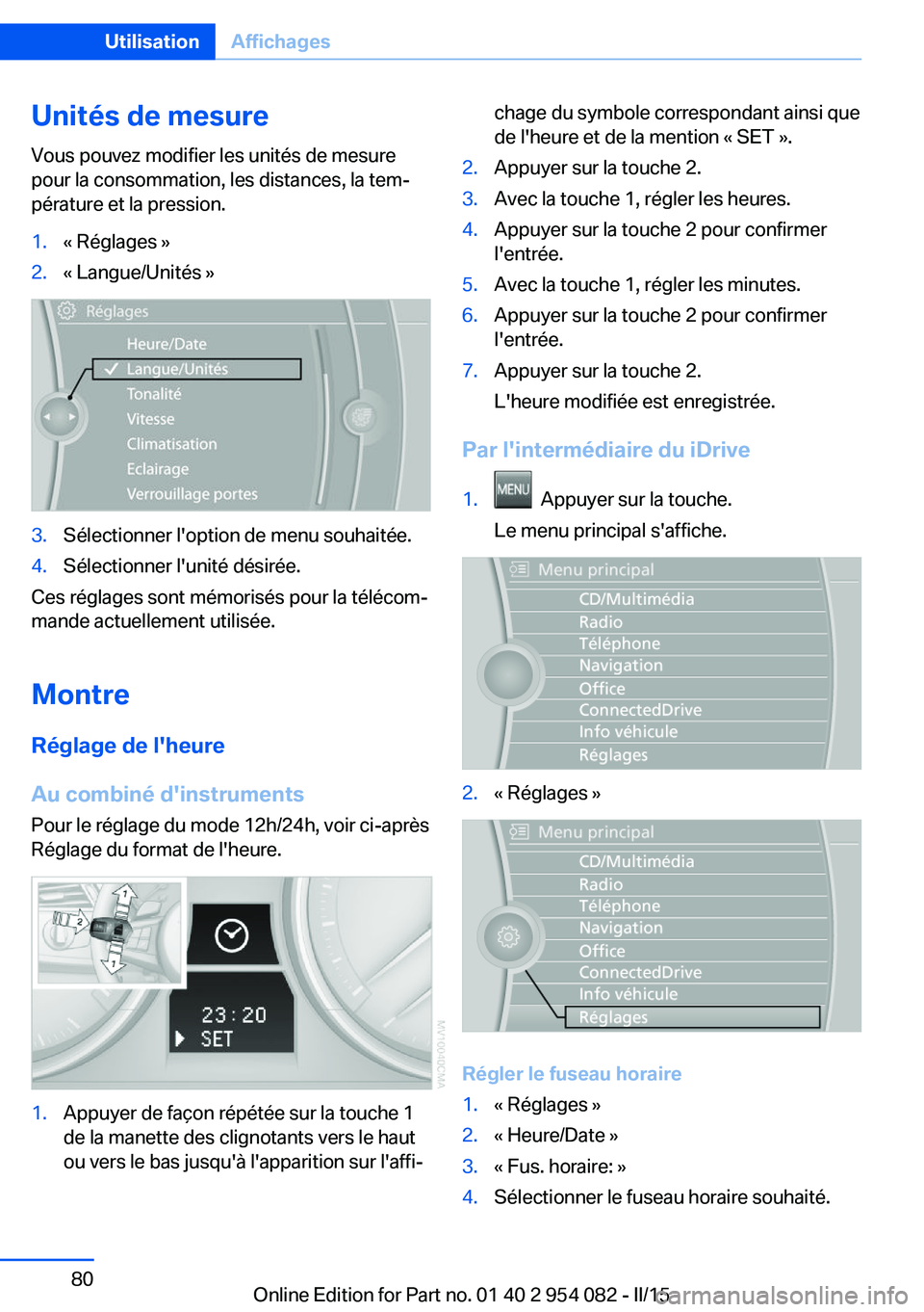 BMW Z4 2016 Notices Demploi (in French) Unités de mesure
Vous pouvez modifier les unités de mesure
pour la consommation, les distances, la tem‐
pérature et la pression.1.« Réglages »2.« Langue/Unités »3.Sélectionner l'option BMW Z4 2016 Notices Demploi (in French) Unités de mesure
Vous pouvez modifier les unités de mesure
pour la consommation, les distances, la tem‐
pérature et la pression.1.« Réglages »2.« Langue/Unités »3.Sélectionner l'option