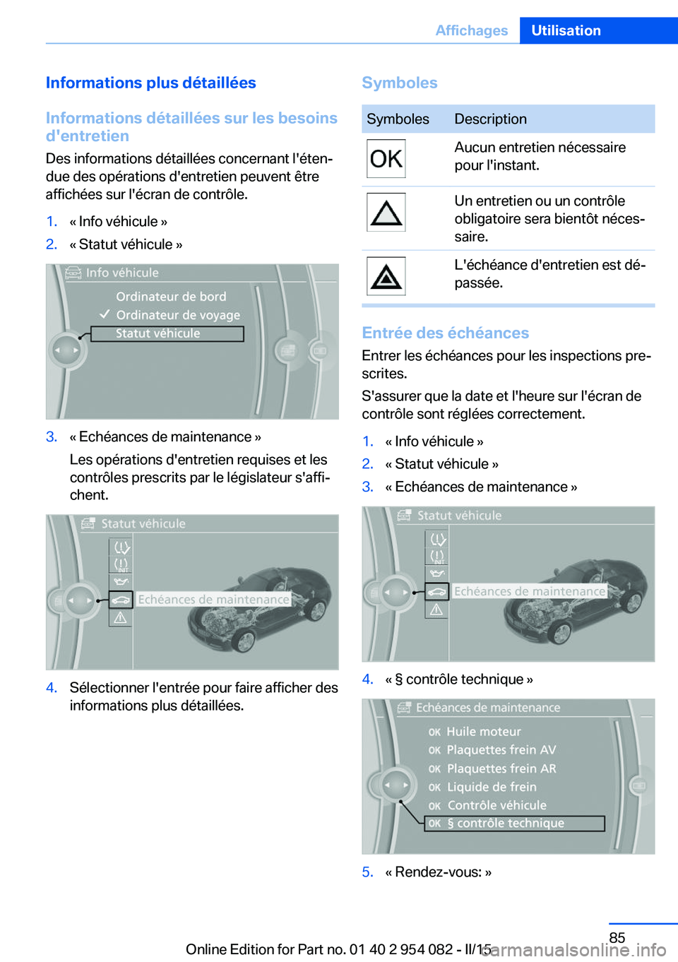 BMW Z4 2016  Notices Demploi (in French) Informations plus détaillées
Informations détaillées sur les besoins
d'entretien
Des informations détaillées concernant l'éten‐
due des opérations d'entretien peuvent être affic