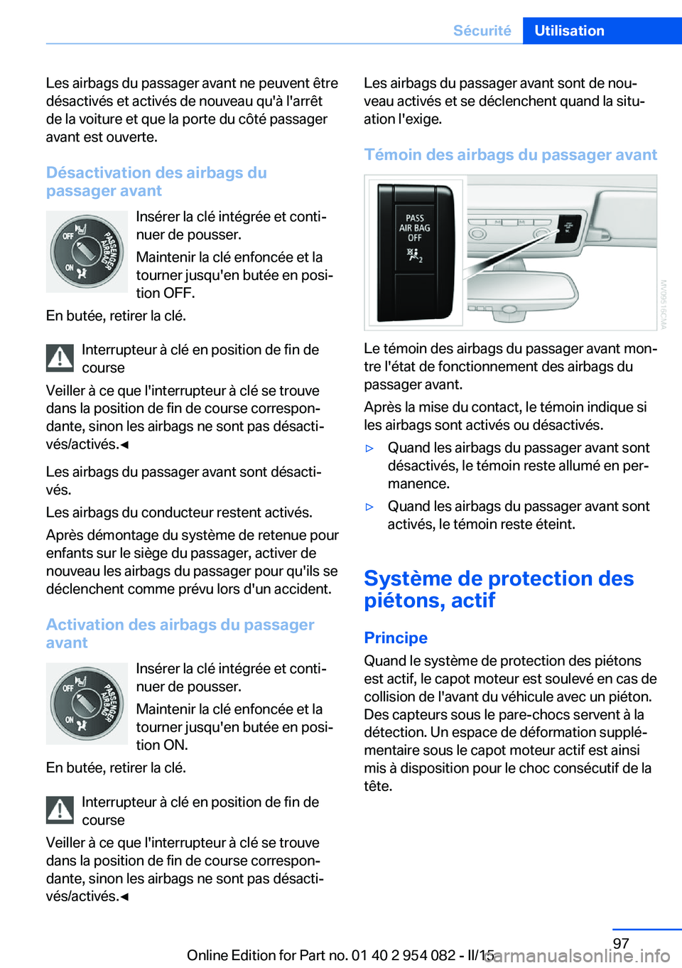 BMW Z4 2016 Notices Demploi (in French) Les airbags du passager avant ne peuvent être
désactivés et activés de nouveau qu'à l'arrêt
de la voiture et que la porte du côté passager
avant est ouverte.
Désactivation des airbags BMW Z4 2016 Notices Demploi (in French) Les airbags du passager avant ne peuvent être
désactivés et activés de nouveau qu'à l'arrêt
de la voiture et que la porte du côté passager
avant est ouverte.
Désactivation des airbags