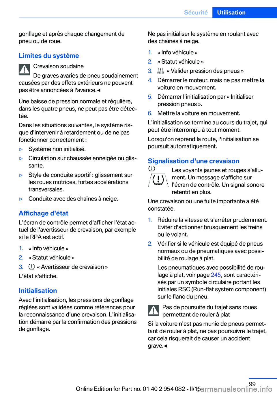 BMW Z4 2016 Notices Demploi (in French) gonflage et après chaque changement de
pneu ou de roue.
Limites du système Crevaison soudaine
De graves avaries de pneu soudainement
causées par des effets extérieurs ne peuvent
pas être annoncé BMW Z4 2016 Notices Demploi (in French) gonflage et après chaque changement de
pneu ou de roue.
Limites du système Crevaison soudaine
De graves avaries de pneu soudainement
causées par des effets extérieurs ne peuvent
pas être annoncé