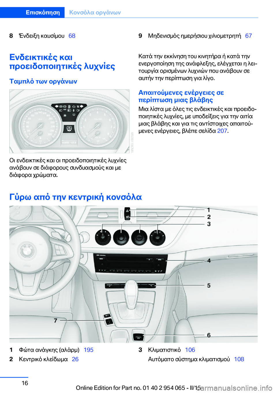 BMW Z4 2016  ΟΔΗΓΌΣ ΧΡΉΣΗΣ (in Greek) 8Ένδειξη καυσίμου  689Μηδενισμός ημερήσιου χιλιομετρητή   67Ενδεικτικές και
προειδοποιητικές λυχνίες
Ταμπ