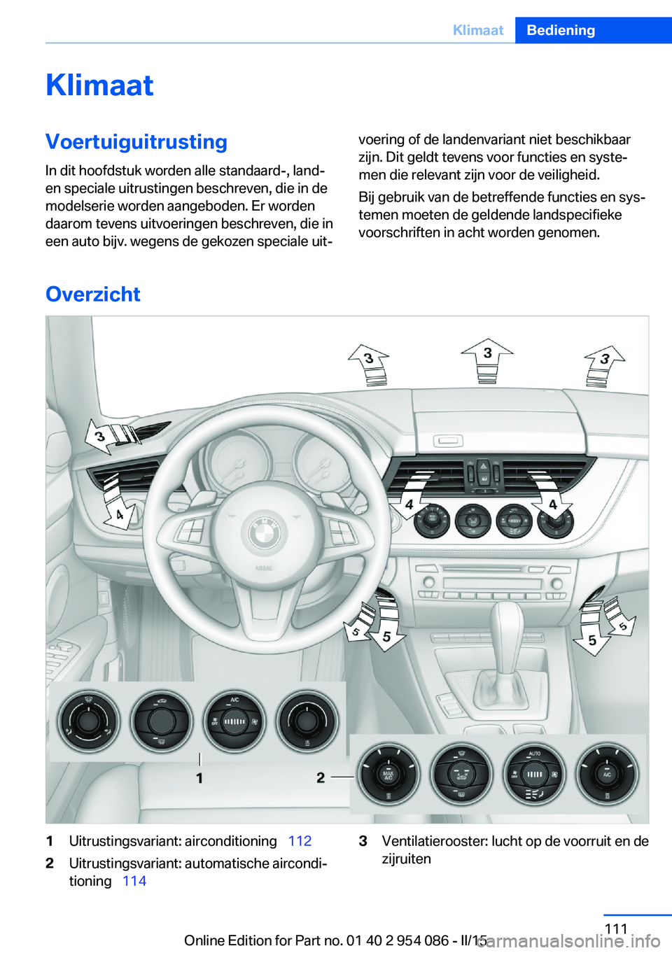 BMW Z4 2016  Instructieboekjes (in Dutch) KlimaatVoertuiguitrustingIn dit hoofdstuk worden alle standaard-, land-
en speciale uitrustingen beschreven, die in de
modelserie worden aangeboden. Er worden
daarom tevens uitvoeringen beschreven, di