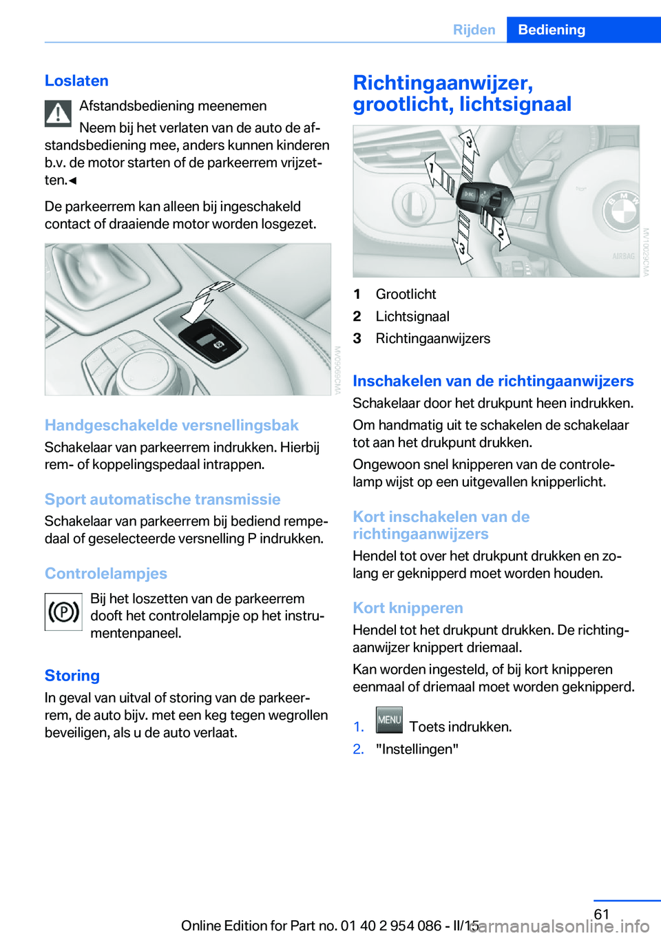 BMW Z4 2016 Instructieboekjes (in Dutch) LoslatenAfstandsbediening meenemen
Neem bij het verlaten van de auto de af‐
standsbediening mee, anders kunnen kinderen
b.v. de motor starten of de parkeerrem vrijzet‐
ten.◀
De parkeerrem kan al BMW Z4 2016 Instructieboekjes (in Dutch) LoslatenAfstandsbediening meenemen
Neem bij het verlaten van de auto de af‐
standsbediening mee, anders kunnen kinderen
b.v. de motor starten of de parkeerrem vrijzet‐
ten.◀
De parkeerrem kan al