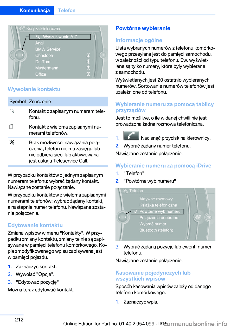 BMW Z4 2016  Instrukcja obsługi (in Polish) Wywołanie kontaktu
SymbolZnaczenieKontakt z zapisanym numerem tele‐
fonu.Kontakt z wieloma zapisanymi nu‐
merami telefonów.Brak możliwości nawiązania połą‐
czenia, telefon nie ma zasięgu