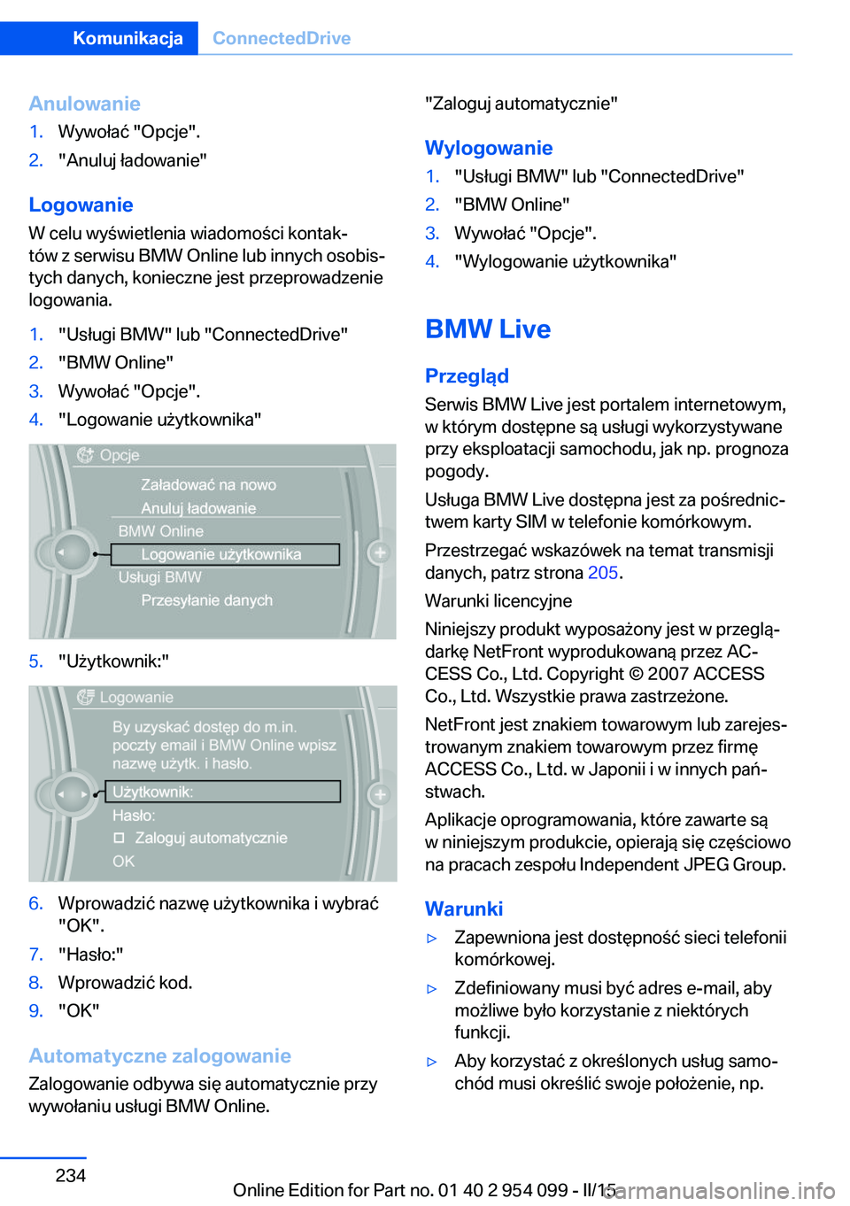 BMW Z4 2016  Instrukcja obsługi (in Polish) Anulowanie1.Wywołać "Opcje".2."Anuluj ładowanie"
LogowanieW celu wyświetlenia wiadomości kontak‐
tów z serwisu BMW Online lub innych osobis‐
tych danych, konieczne jest przep