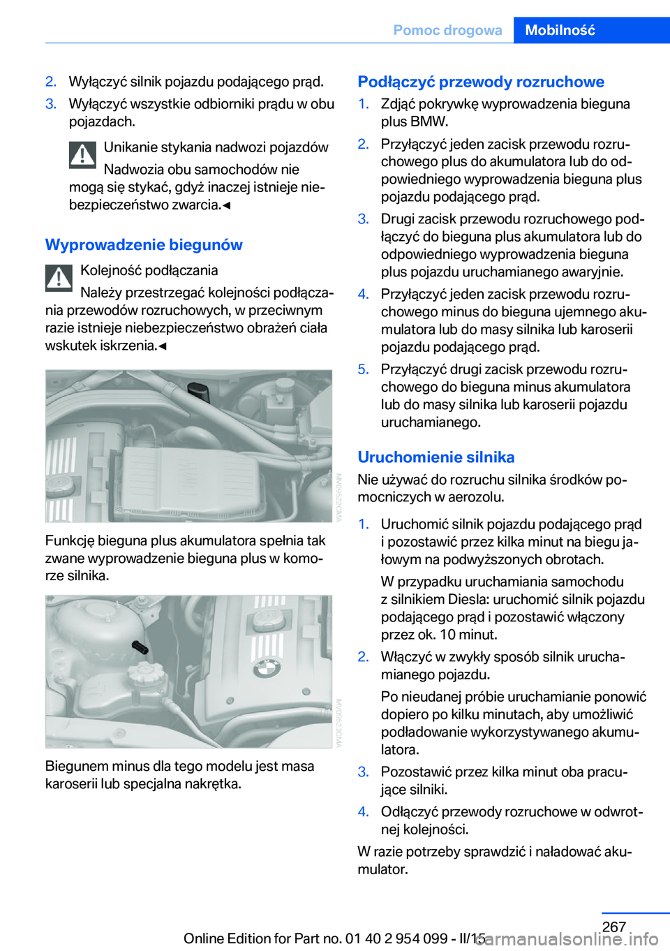 BMW Z4 2016  Instrukcja obsługi (in Polish) 2.Wyłączyć silnik pojazdu podającego prąd.3.Wyłączyć wszystkie odbiorniki prądu w obu
pojazdach.
Unikanie stykania nadwozi pojazdów
Nadwozia obu samochodów nie
mogą się stykać, gdyż ina