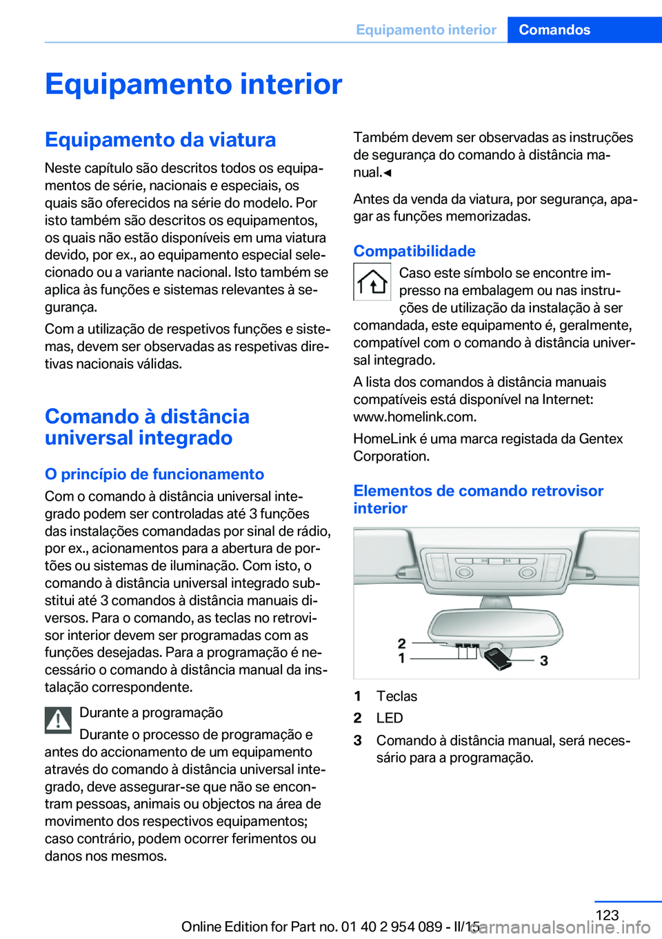 BMW Z4 2016  Manual do condutor (in Portuguese) Equipamento interiorEquipamento da viaturaNeste capítulo são descritos todos os equipa‐
mentos de série, nacionais e especiais, os
quais são oferecidos na série do modelo. Por
isto também são