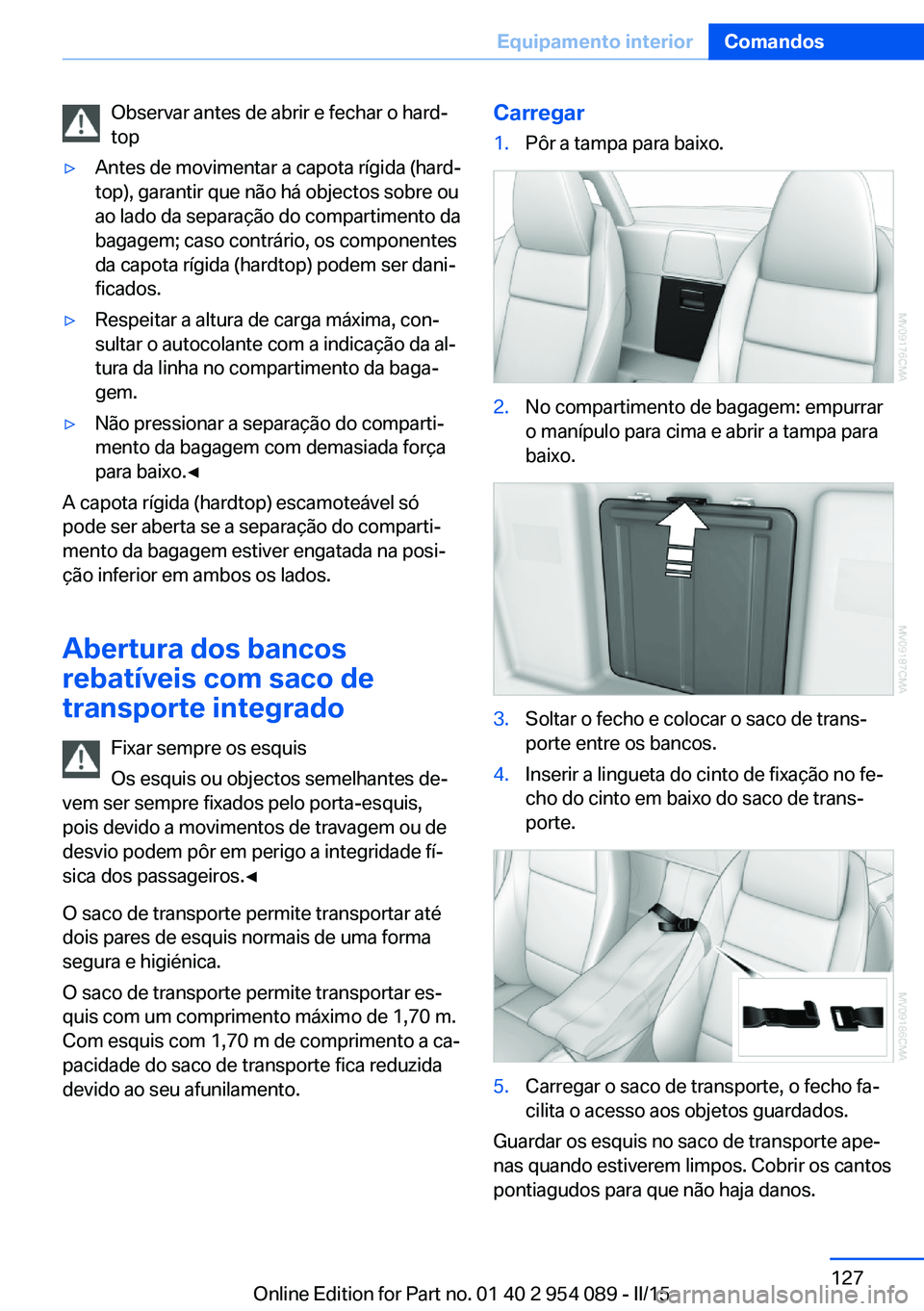 BMW Z4 2016 Manual do condutor (in Portuguese) Observar antes de abrir e fechar o hard‐
top▷Antes de movimentar a capota rígida (hard‐
top), garantir que não há objectos sobre ou
ao lado da separação do compartimento da
bagagem; caso co BMW Z4 2016 Manual do condutor (in Portuguese) Observar antes de abrir e fechar o hard‐
top▷Antes de movimentar a capota rígida (hard‐
top), garantir que não há objectos sobre ou
ao lado da separação do compartimento da
bagagem; caso co