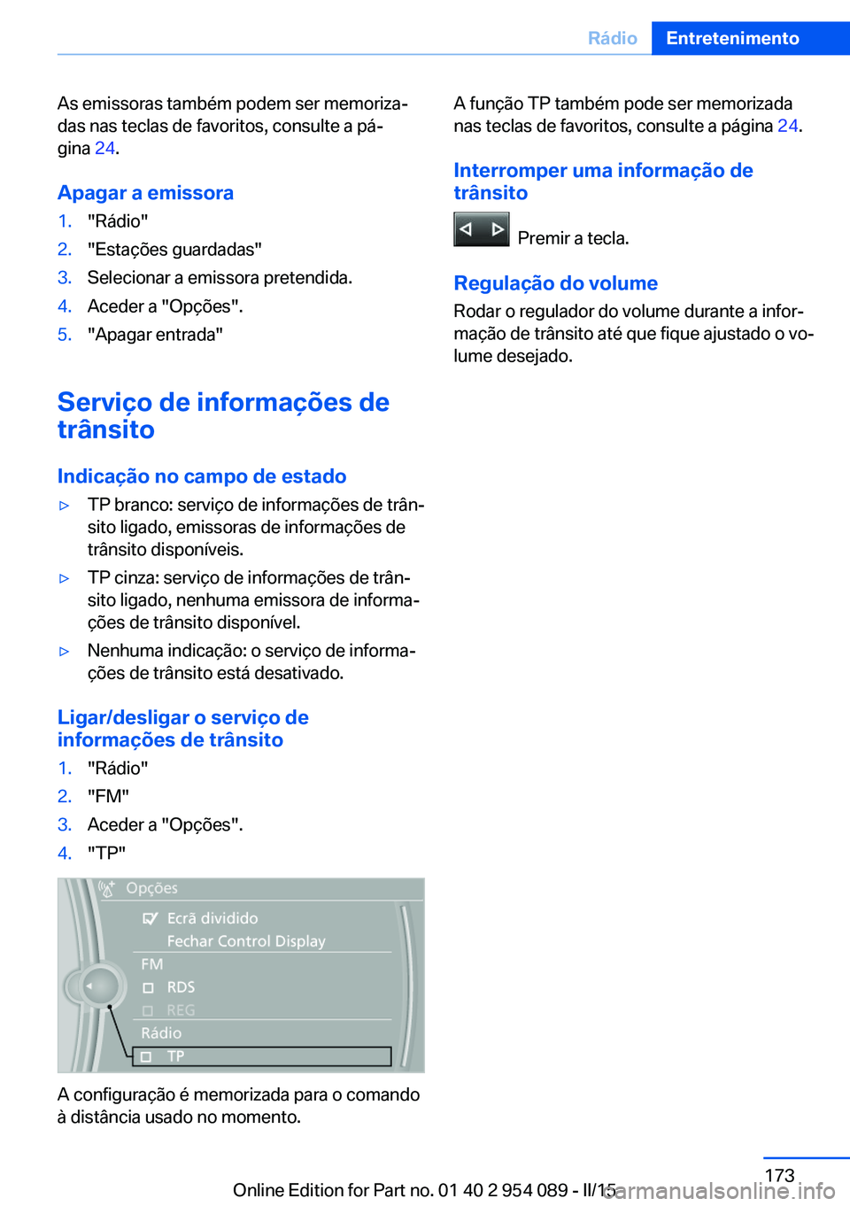 BMW Z4 2016 Manual do condutor (in Portuguese) As emissoras também podem ser memoriza‐
das nas teclas de favoritos, consulte a pá‐
gina 24.
Apagar a emissora1."Rádio"2."Estações guardadas"3.Selecionar a emissora pretendid BMW Z4 2016 Manual do condutor (in Portuguese) As emissoras também podem ser memoriza‐
das nas teclas de favoritos, consulte a pá‐
gina 24.
Apagar a emissora1."Rádio"2."Estações guardadas"3.Selecionar a emissora pretendid