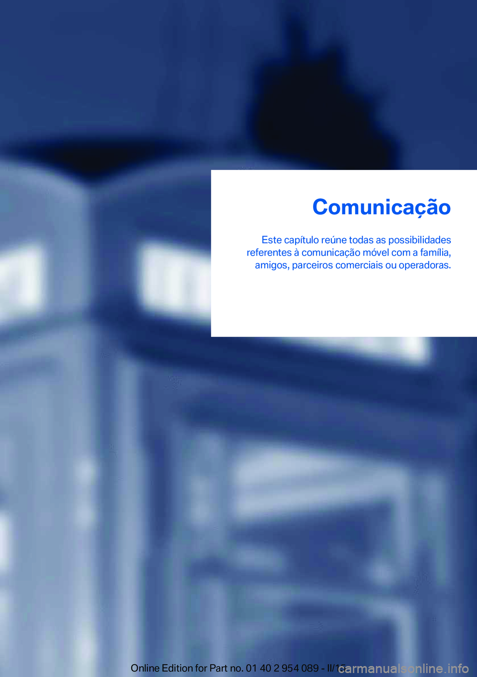 BMW Z4 2016  Manual do condutor (in Portuguese) Comunicação
Este capítulo reúne todas as possibilidades
referentes à comunicação móvel com a família, amigos, parceiros comerciais ou operadoras.Online Edition for Part no. 01 40 2 954 089 - 