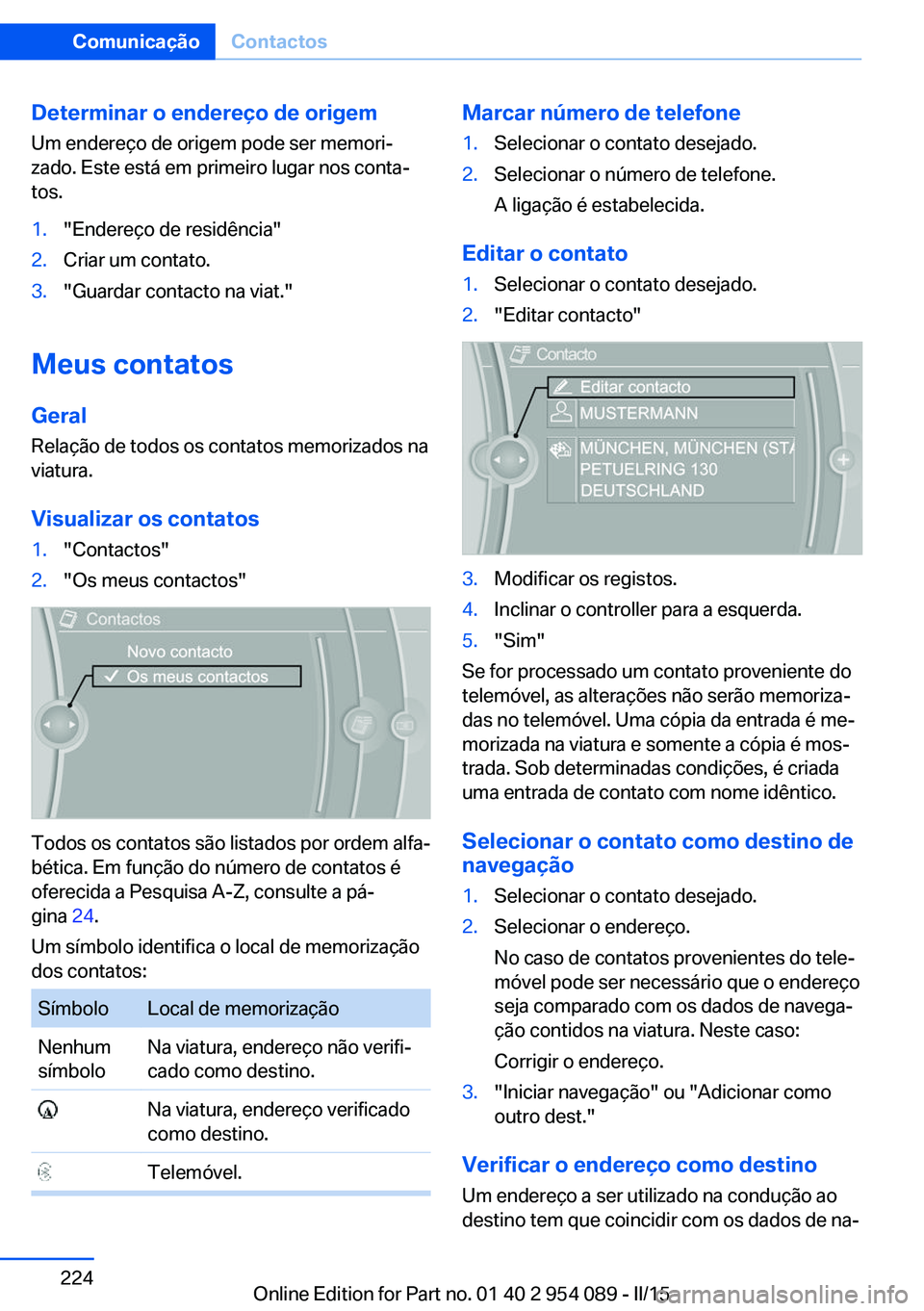 BMW Z4 2016 Manual do condutor (in Portuguese) Determinar o endereço de origem
Um endereço de origem pode ser memori‐
zado. Este está em primeiro lugar nos conta‐
tos.1."Endereço de residência"2.Criar um contato.3."Guardar con BMW Z4 2016 Manual do condutor (in Portuguese) Determinar o endereço de origem
Um endereço de origem pode ser memori‐
zado. Este está em primeiro lugar nos conta‐
tos.1."Endereço de residência"2.Criar um contato.3."Guardar con