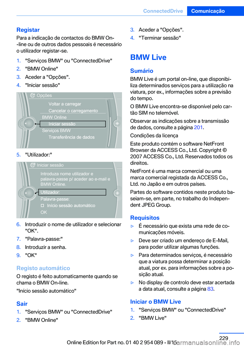 BMW Z4 2016 Manual do condutor (in Portuguese) Registar
Para a indicação de contactos do BMW On-
-line ou de outros dados pessoais é necessário
o utilizador registar-se.1."Serviços BMW" ou "ConnectedDrive"2."BMW Online" BMW Z4 2016 Manual do condutor (in Portuguese) Registar
Para a indicação de contactos do BMW On-
-line ou de outros dados pessoais é necessário
o utilizador registar-se.1."Serviços BMW" ou "ConnectedDrive"2."BMW Online"
